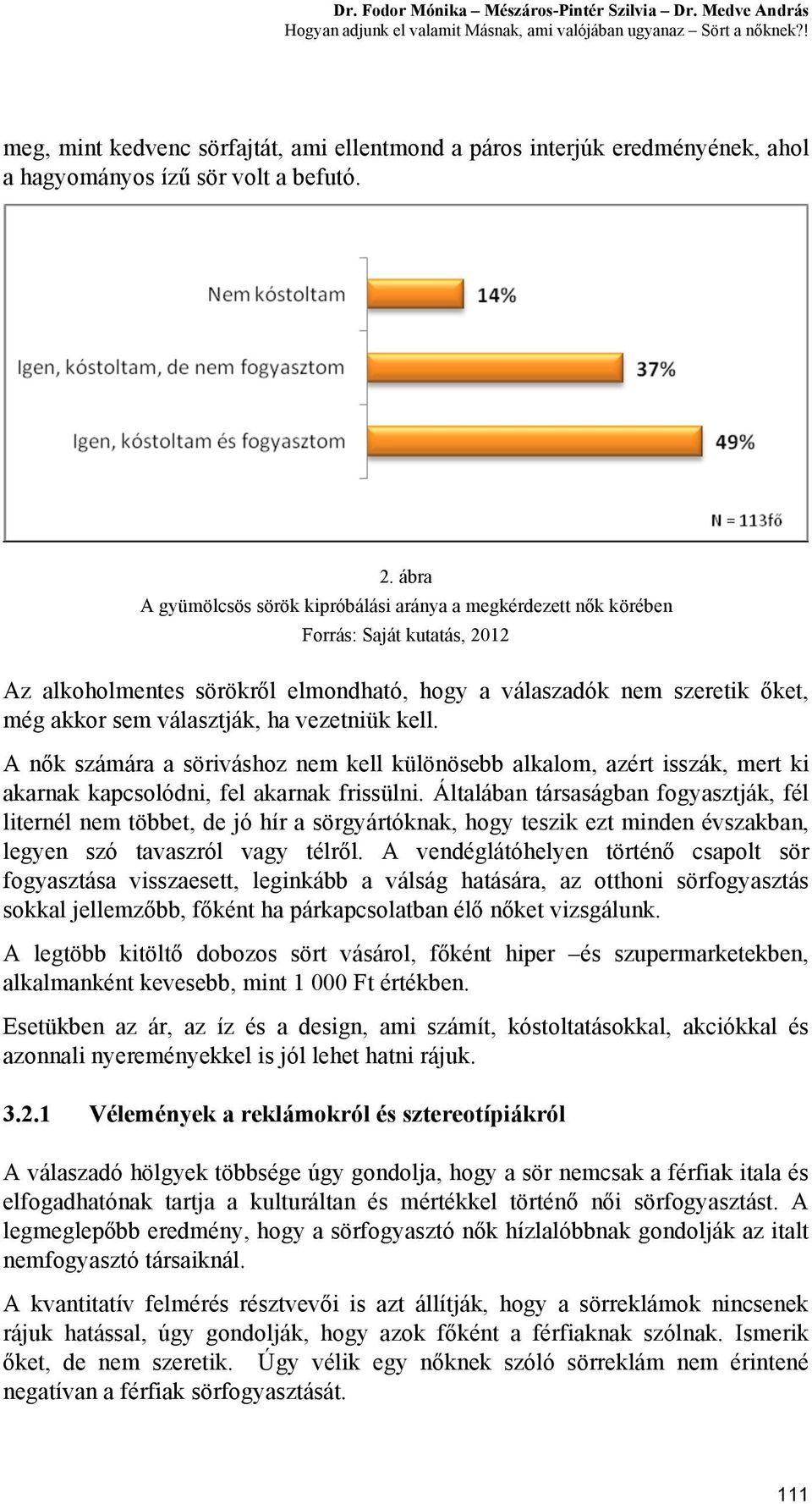 ábra A gyümölcsös sörök kipróbálási aránya a megkérdezett nők körében Forrás: Saját kutatás, 2012 Az alkoholmentes sörökről elmondható, hogy a válaszadók nem szeretik őket, még akkor sem választják,