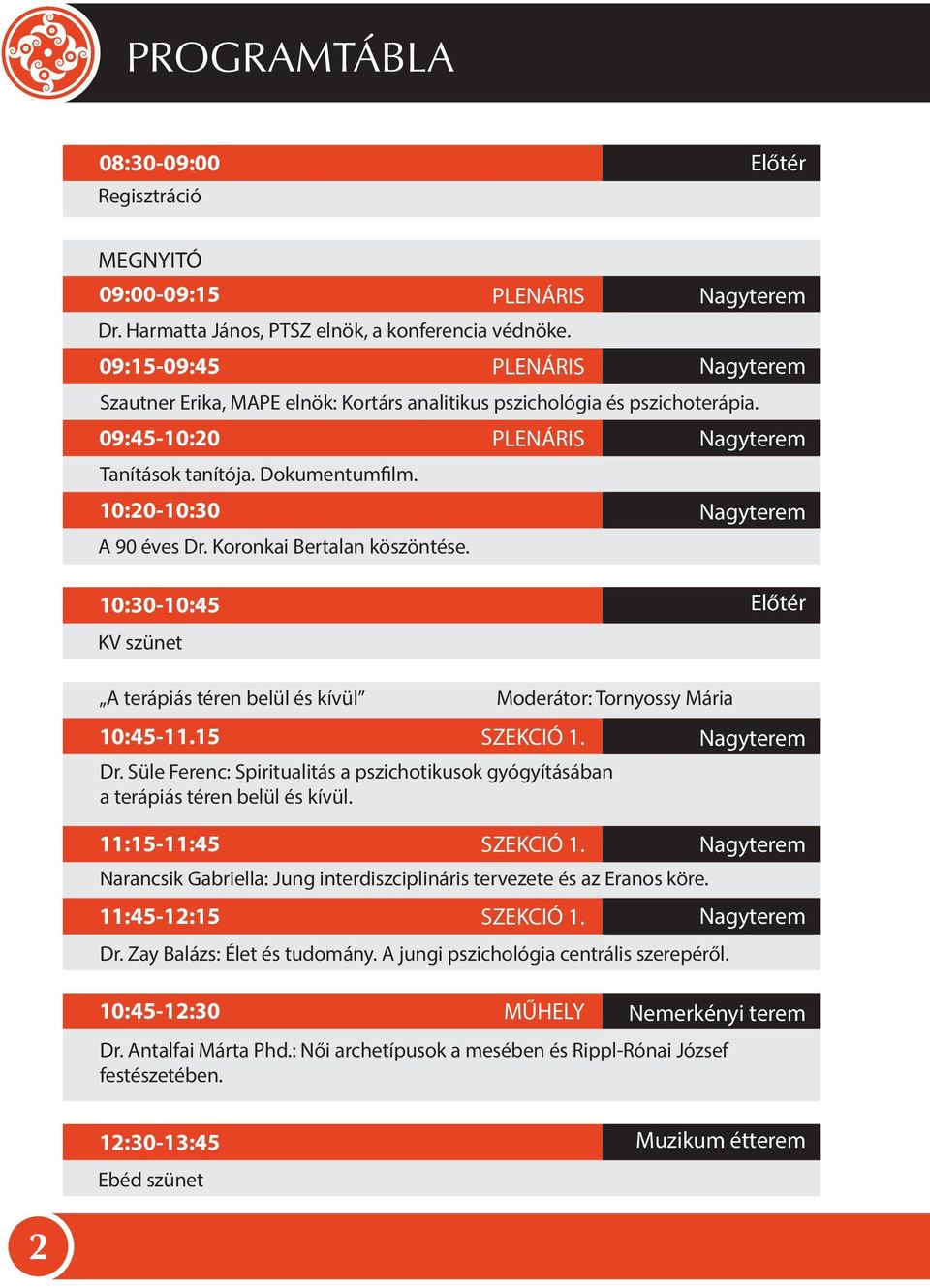 Koronkai Bertalan köszöntése. 10:30-10:45 Előtér KV szünet A terápiás téren belül és kívül Moderátor: Tornyossy Mária 10:45-11.15 SZEKCIÓ 1. Dr.