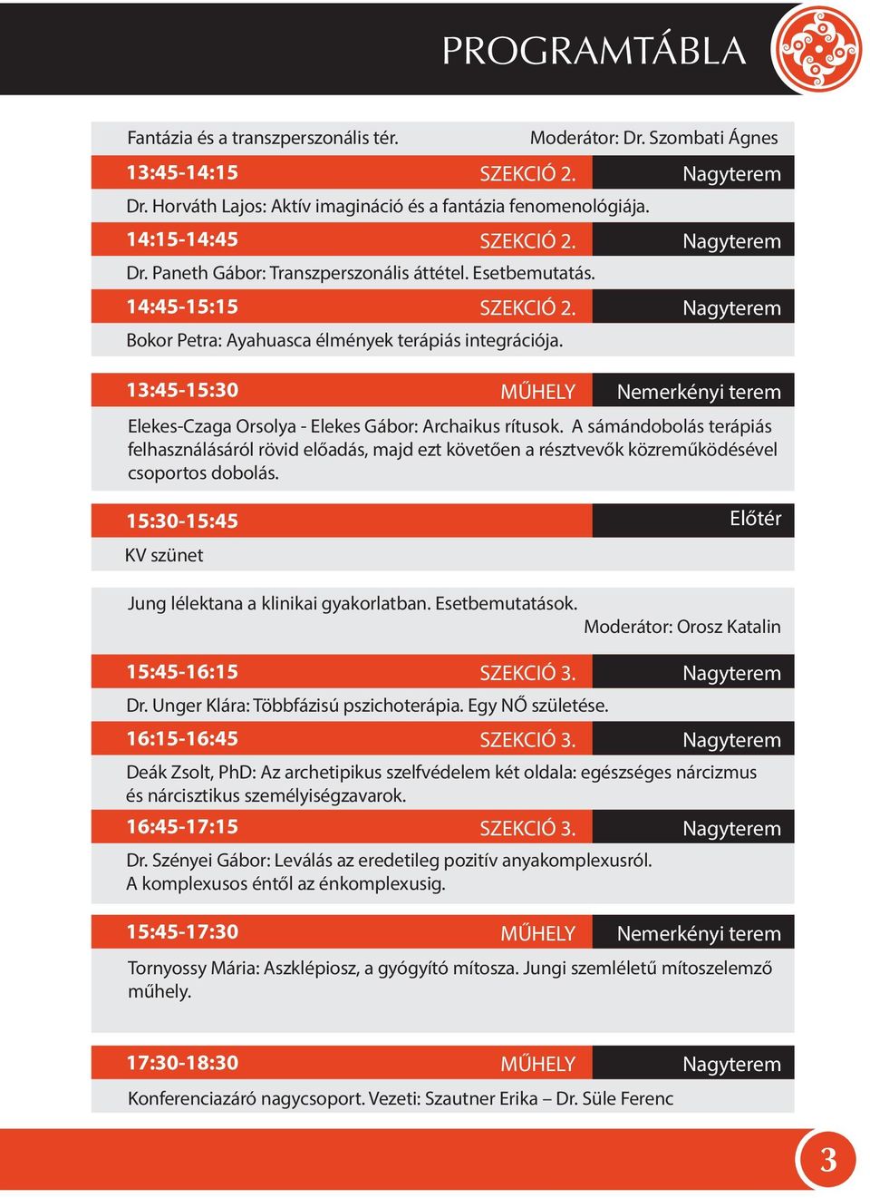 A sámándobolás terápiás felhasználásáról rövid előadás, majd ezt követően a résztvevők közreműködésével csoportos dobolás. 15:30-15:45 Előtér KV szünet Jung lélektana a klinikai gyakorlatban.