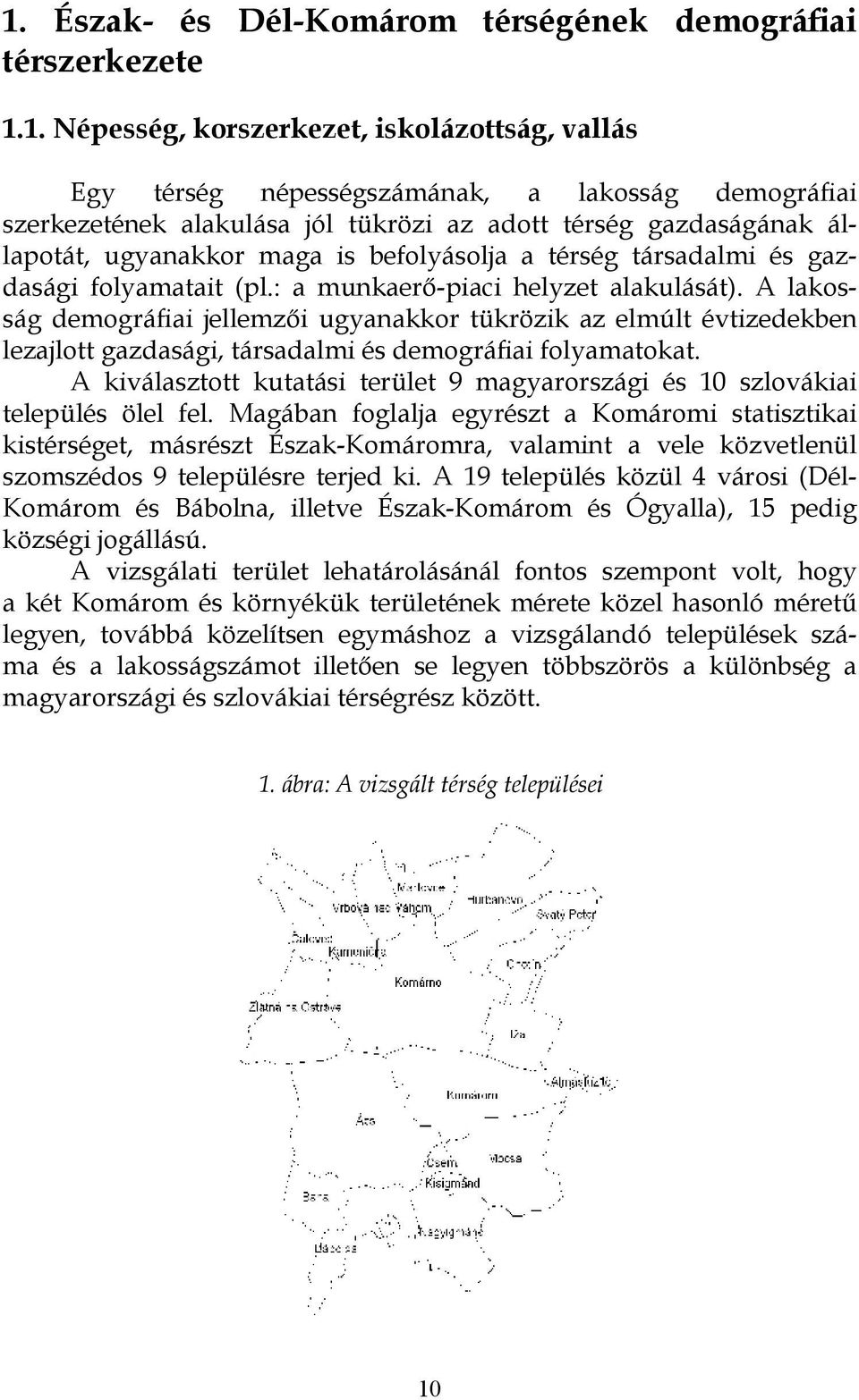 A lakosság demográfiai jellemzői ugyanakkor tükrözik az elmúlt évtizedekben lezajlott gazdasági, társadalmi és demográfiai folyamatokat.