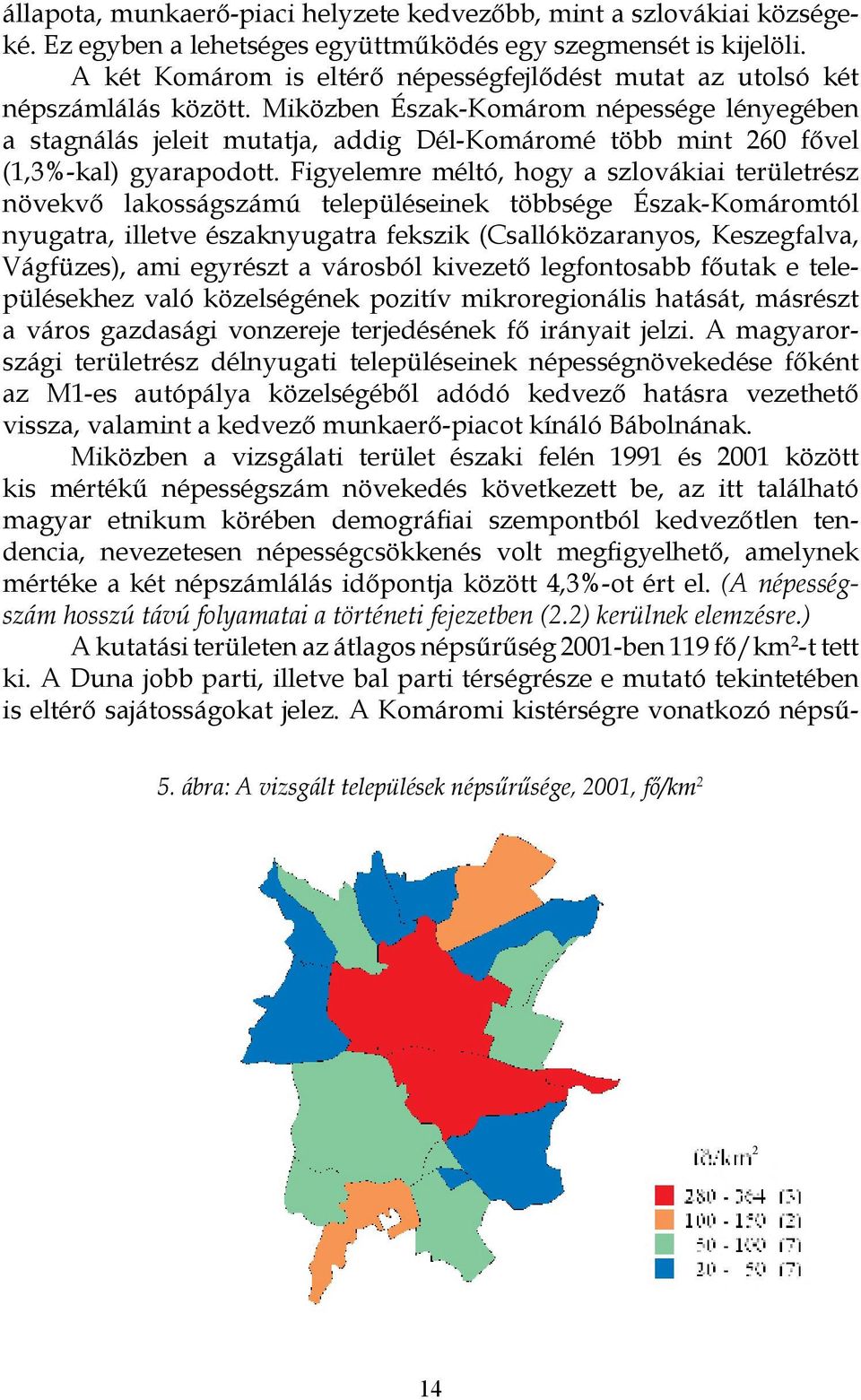 Miközben Észak-Komárom népessége lényegében a stagnálás jeleit mutatja, addig Dél-Komáromé több mint 260 fővel (1,3%-kal) gyarapodott.