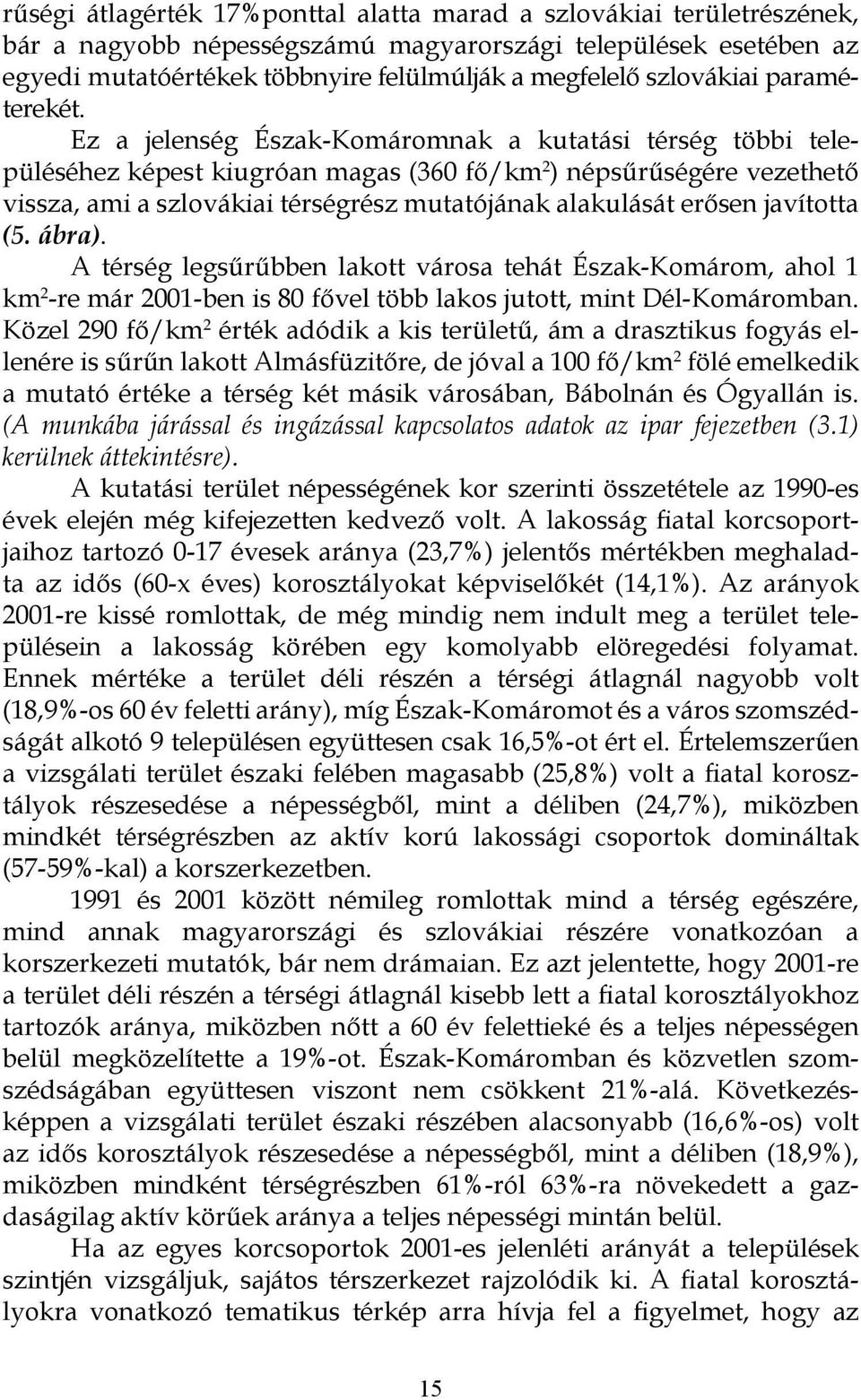 Ez a jelenség Észak-Komáromnak a kutatási térség többi településéhez képest kiugróan magas (360 fő/km 2 ) népsűrűségére vezethető vissza, ami a szlovákiai térségrész mutatójának alakulását erősen