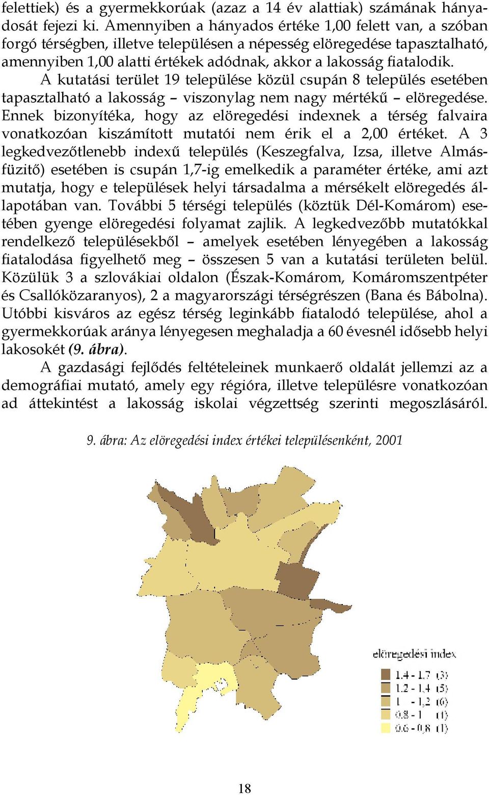 A kutatási terület 19 települése közül csupán 8 település esetében tapasztalható a lakosság viszonylag nem nagy mértékű elöregedése.