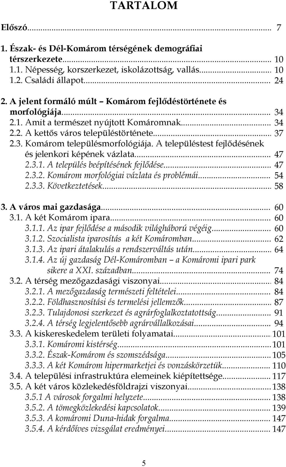 A településtest fejlődésének és jelenkori képének vázlata... 47 2.3.1. A település beépítésének fejlődése... 47 2.3.2. Komárom morfológiai vázlata és problémái... 54 2.3.3. Következtetések... 58 3.