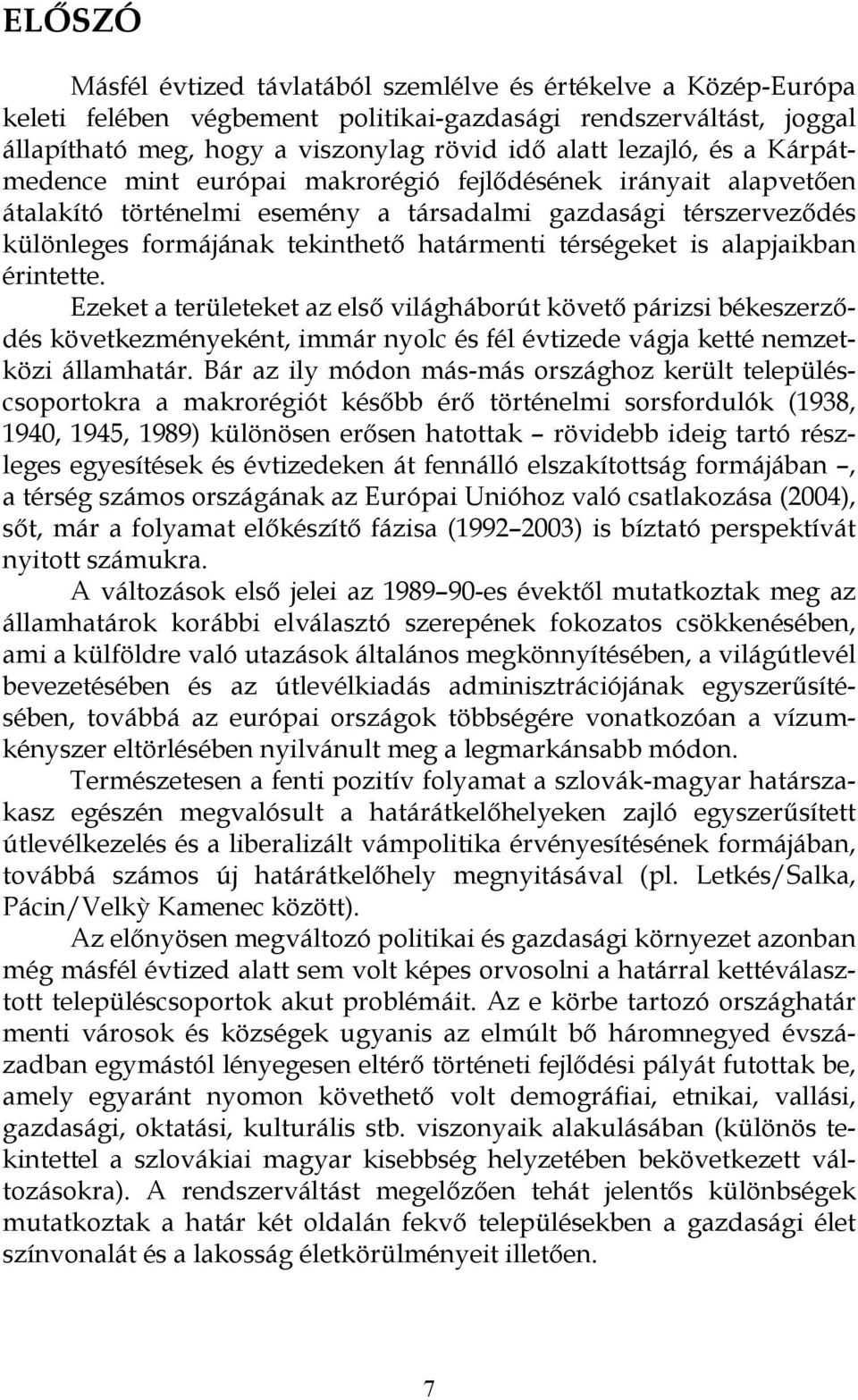 is alapjaikban érintette. Ezeket a területeket az első világháborút követő párizsi békeszerződés következményeként, immár nyolc és fél évtizede vágja ketté nemzetközi államhatár.