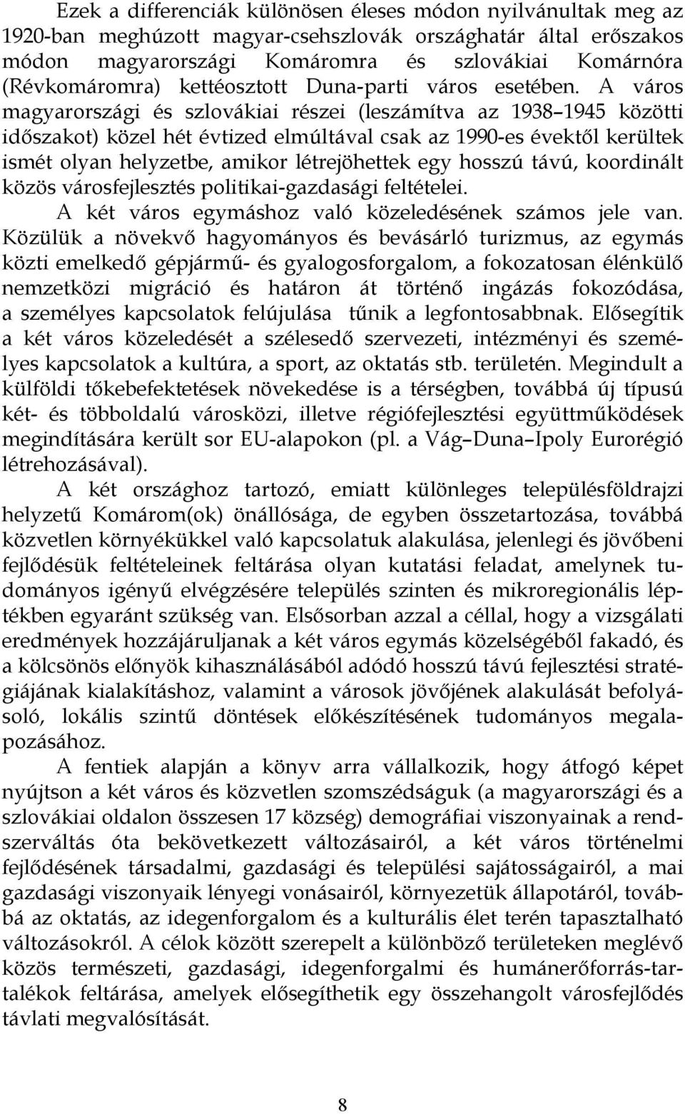 A város magyarországi és szlovákiai részei (leszámítva az 1938 1945 közötti időszakot) közel hét évtized elmúltával csak az 1990-es évektől kerültek ismét olyan helyzetbe, amikor létrejöhettek egy