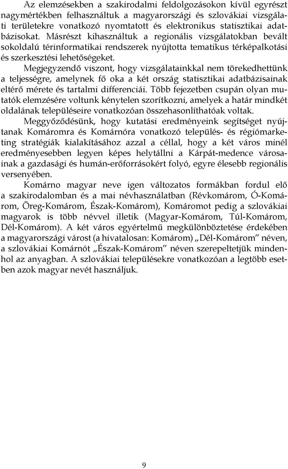 Megjegyzendő viszont, hogy vizsgálatainkkal nem törekedhettünk a teljességre, amelynek fő oka a két ország statisztikai adatbázisainak eltérő mérete és tartalmi differenciái.