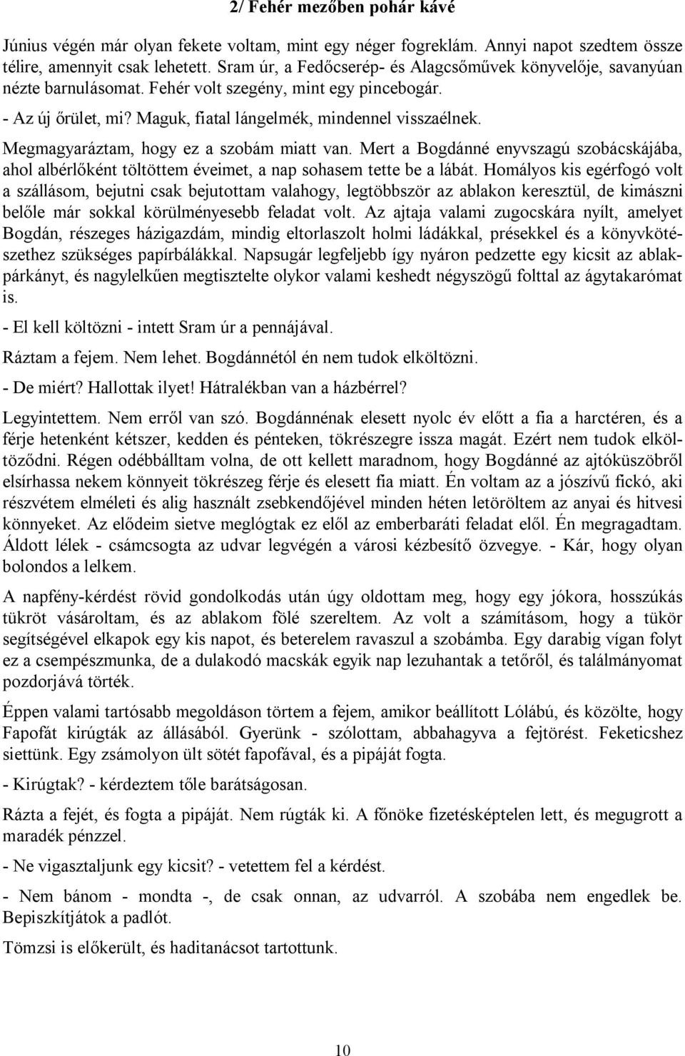 Megmagyaráztam, hogy ez a szobám miatt van. Mert a Bogdánné enyvszagú szobácskájába, ahol albérlőként töltöttem éveimet, a nap sohasem tette be a lábát.