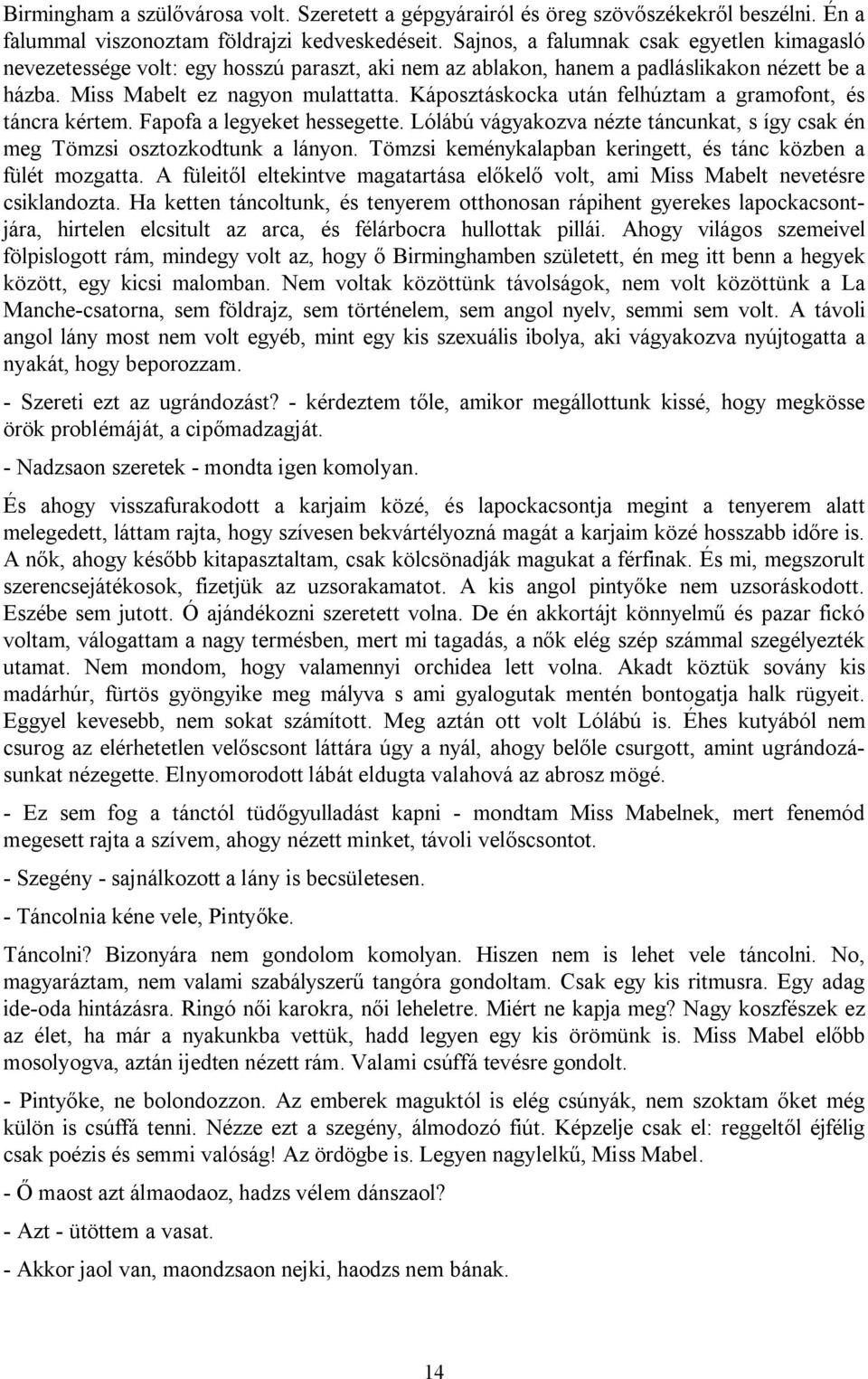 Káposztáskocka után felhúztam a gramofont, és táncra kértem. Fapofa a legyeket hessegette. Lólábú vágyakozva nézte táncunkat, s így csak én meg Tömzsi osztozkodtunk a lányon.