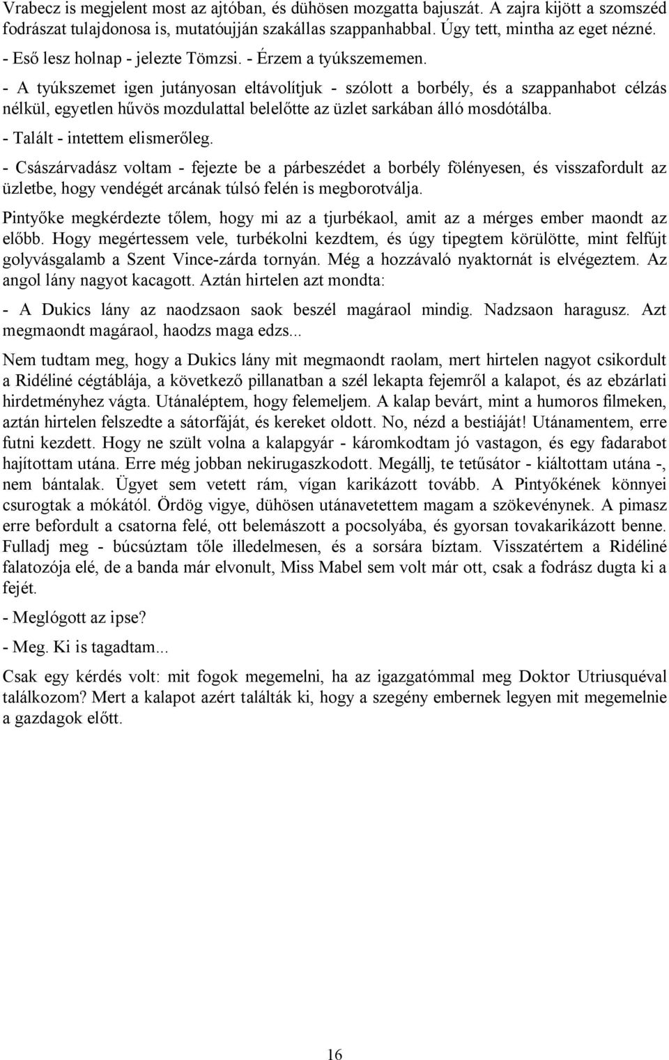 - A tyúkszemet igen jutányosan eltávolítjuk - szólott a borbély, és a szappanhabot célzás nélkül, egyetlen hűvös mozdulattal belelőtte az üzlet sarkában álló mosdótálba.