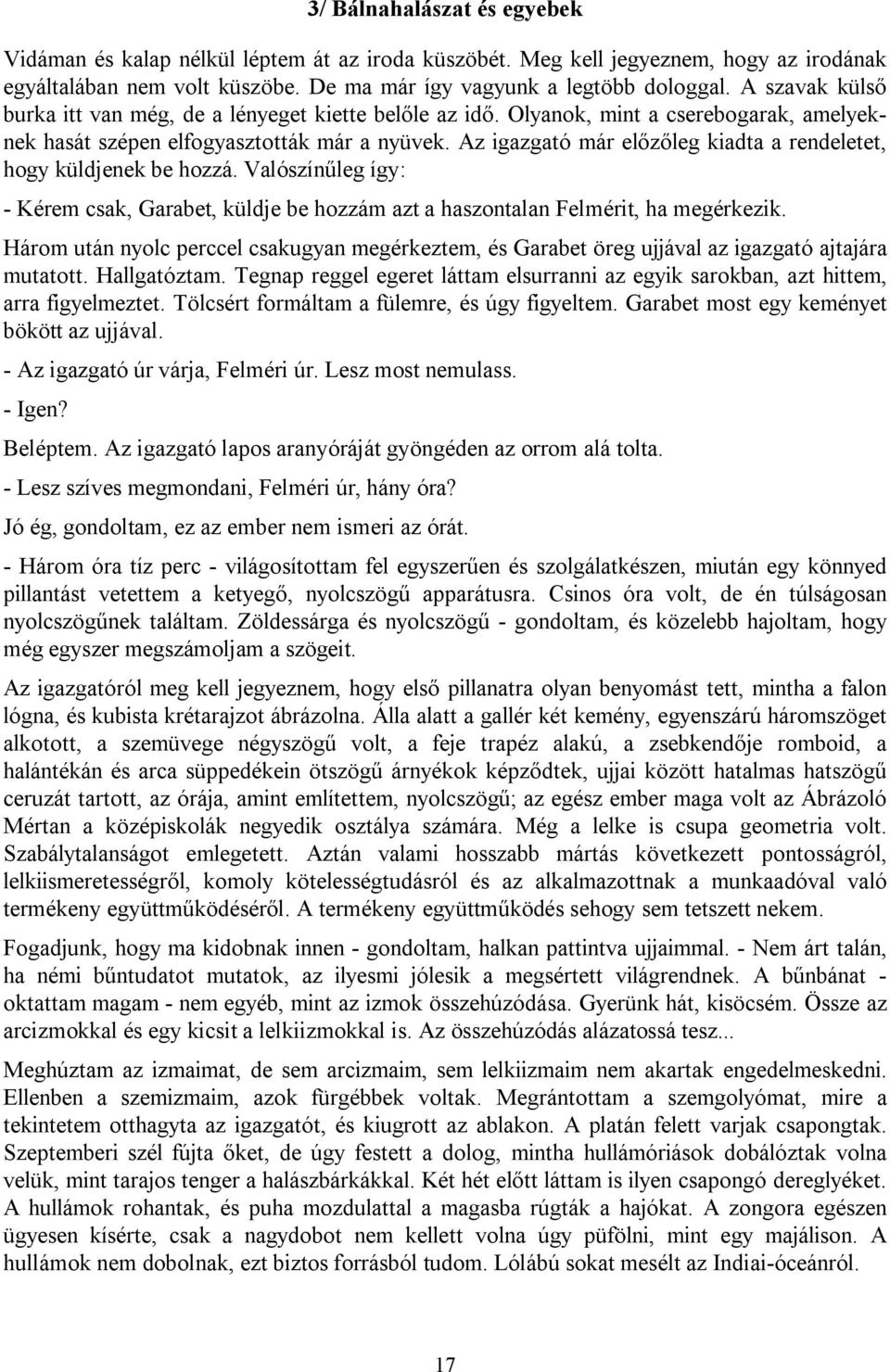 Az igazgató már előzőleg kiadta a rendeletet, hogy küldjenek be hozzá. Valószínűleg így: - Kérem csak, Garabet, küldje be hozzám azt a haszontalan Felmérit, ha megérkezik.