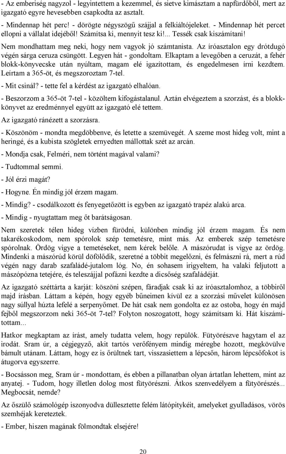 Nem mondhattam meg neki, hogy nem vagyok jó számtanista. Az íróasztalon egy drótdugó végén sárga ceruza csüngött. Legyen hát - gondoltam.