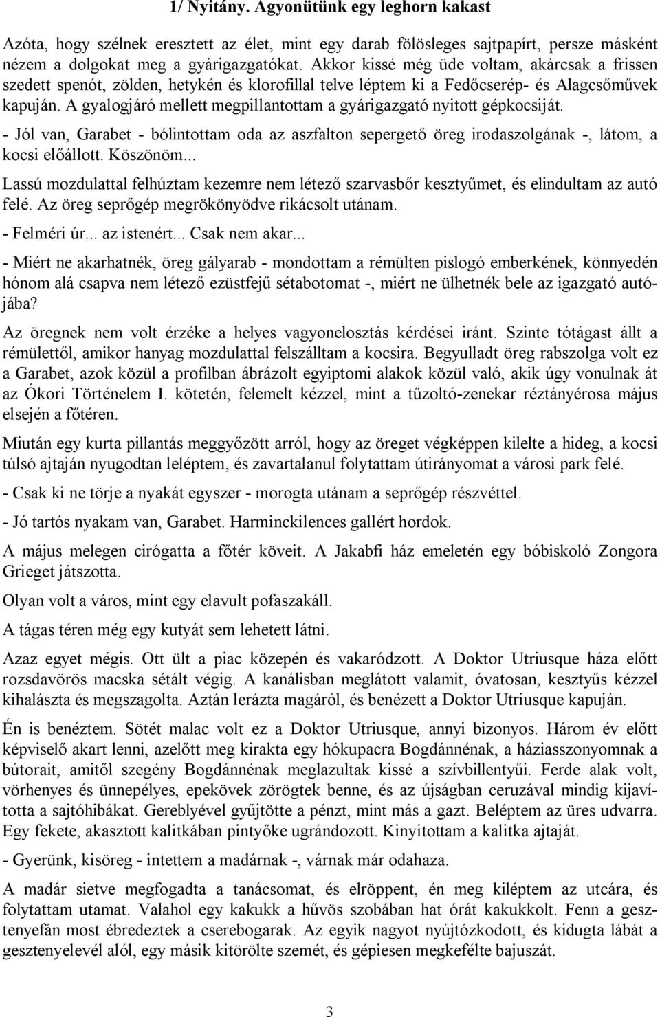 A gyalogjáró mellett megpillantottam a gyárigazgató nyitott gépkocsiját. - Jól van, Garabet - bólintottam oda az aszfalton sepergető öreg irodaszolgának -, látom, a kocsi előállott. Köszönöm.