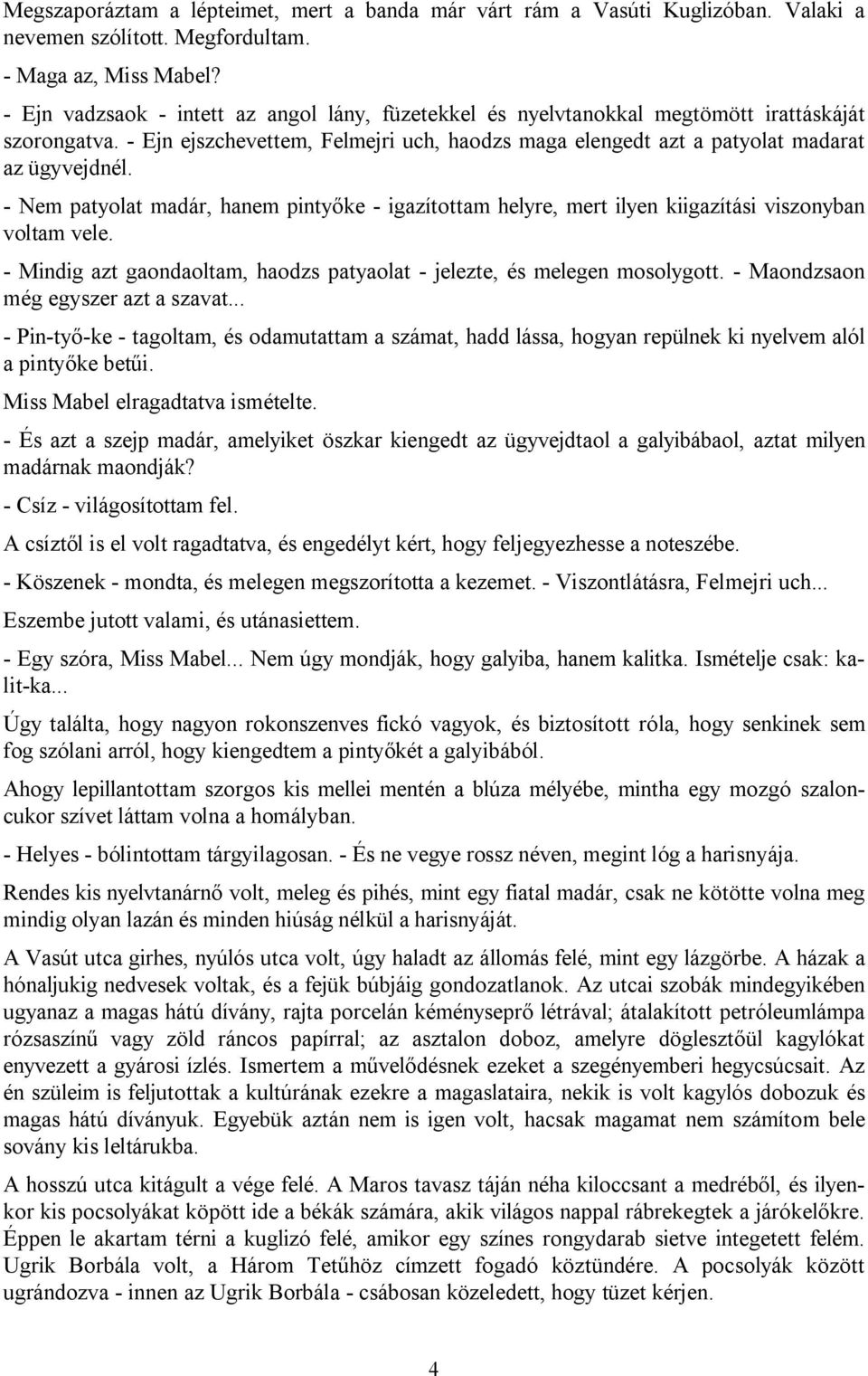 - Nem patyolat madár, hanem pintyőke - igazítottam helyre, mert ilyen kiigazítási viszonyban voltam vele. - Mindig azt gaondaoltam, haodzs patyaolat - jelezte, és melegen mosolygott.