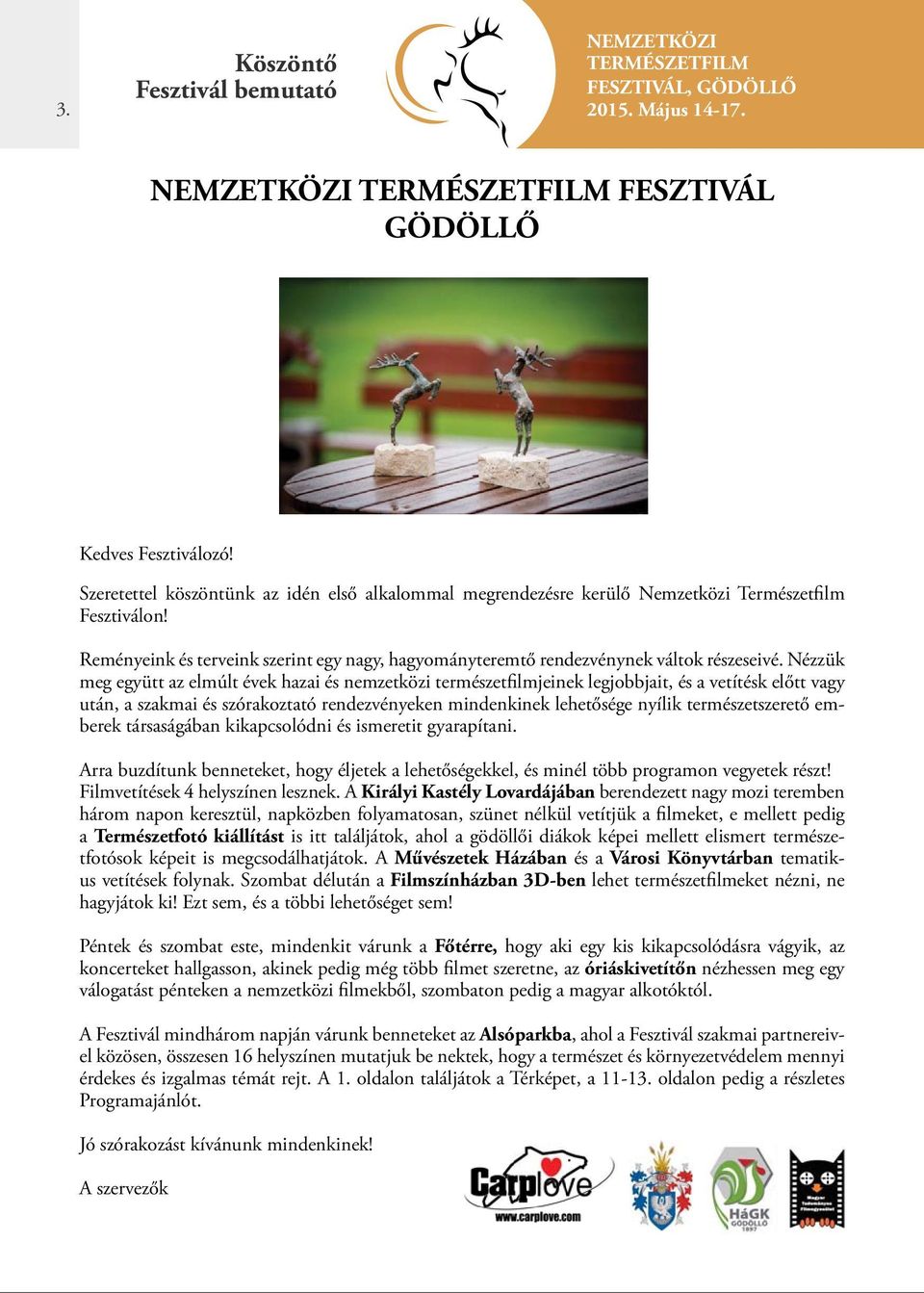 Nézzük meg együtt az elmúlt évek hazai és nemzetközi természetfilmjeinek legjobbjait, és a vetítésk előtt vagy után, a szakmai és szórakoztató rendezvényeken mindenkinek lehetősége nyílik