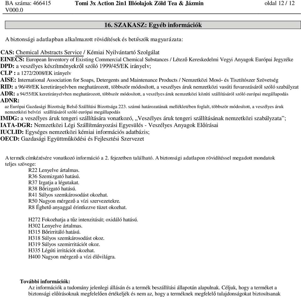 Existing Commercial Chemical Substances / Létez Kereskedelmi Vegyi Anyagok Európai Jegyzéke DPD: a veszélyes készítményekr l szóló 1999/45/EK irányelv; CLP : a 1272/2008/EK irányelv AISE: