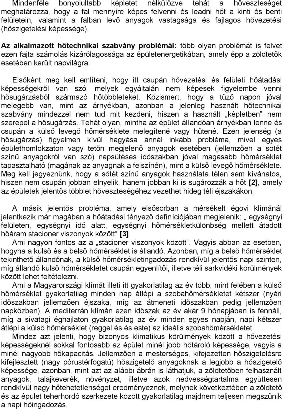 Az alkalmazott hőtechnikai szabvány problémái: több olyan problémát is felvet ezen fajta számolás kizárólagossága az épületenergetikában, amely épp a zöldtetők esetében került napvilágra.