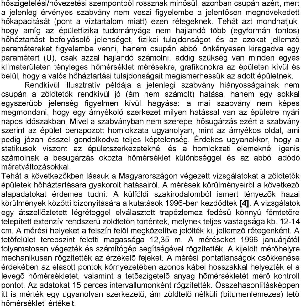 Tehát azt mondhatjuk, hogy amíg az épületfizika tudományága nem hajlandó több (egyformán fontos) hőháztartást befolyásoló jelenséget, fizikai tulajdonságot és az azokat jellemző paramétereket