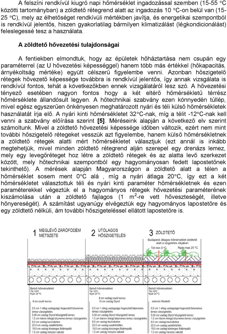 A zöldtető hővezetési tulajdonságai A fentiekben elmondtuk, hogy az épületek hőháztartása nem csupán egy paraméterrel (az U hővezetési képességgel) hanem több más értékkel (hőkapacitás, árnyékoltság