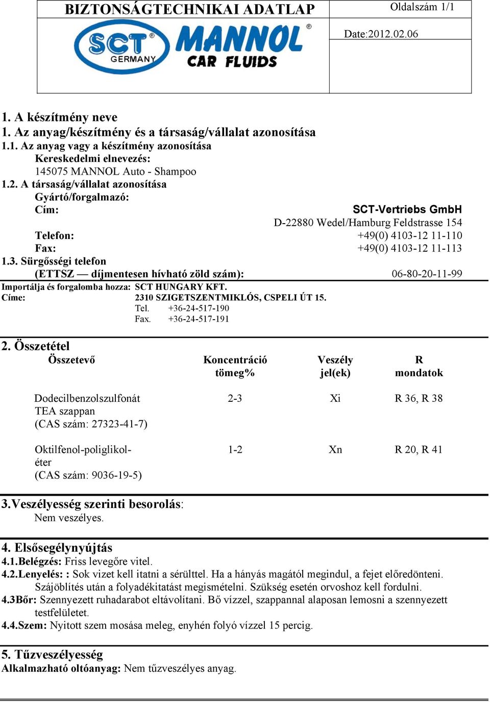 12 11-110 Fax: +49(0) 4103-12 11-113 1.3. Sürgősségi telefon (ETTSZ díjmentesen hívható zöld szám): 06-80-20-11-99 Importálja és forgalomba hozza: SCT HUNGARY KFT.