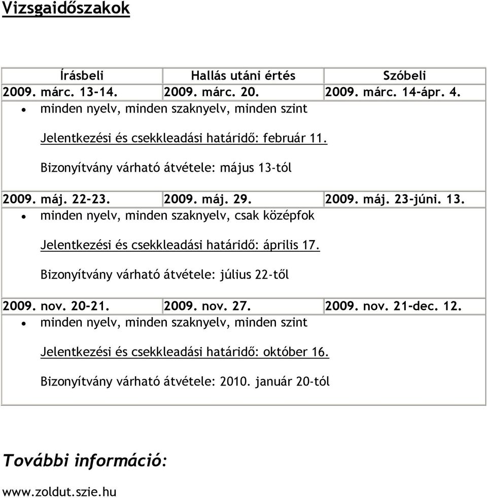 2009. máj. 23-júni. 13. minden nyelv, minden szaknyelv, csak középfok Jelentkezési és csekkleadási határidő: április 17. Bizonyítvány várható átvétele: július 22-től 2009.