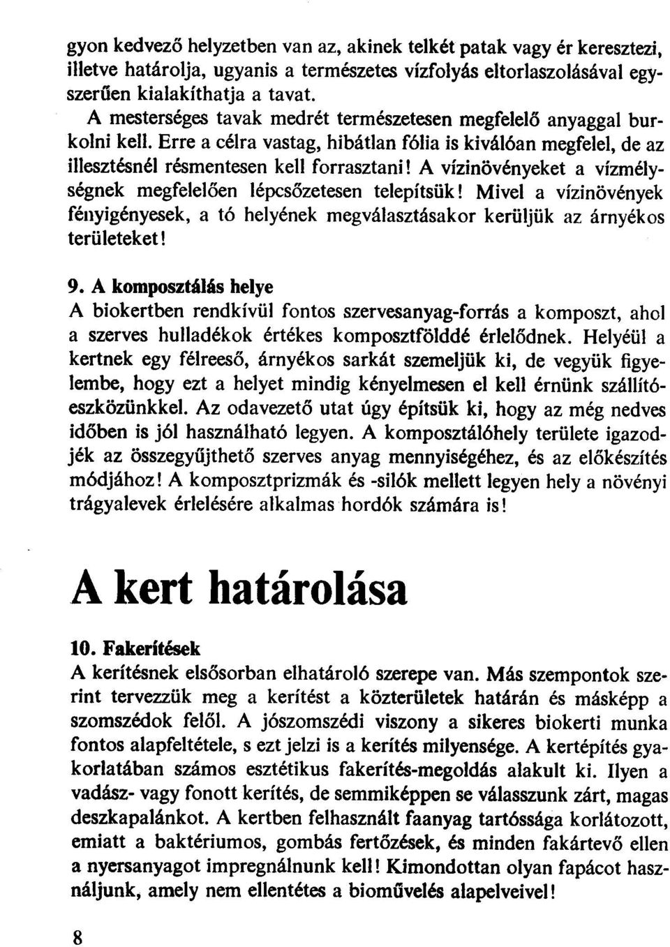 A vízinövényeket a vízrnélységnek megfelelően lépcsőzetesen telepítsük! Mivel a vízinövények fényigényesek, a tó helyének megválasztásakor kerüljük az árnyékos területeket! 9.