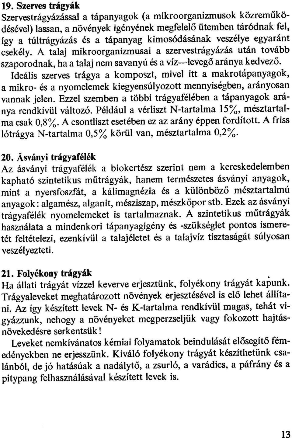 Ideális szerves trágya a kompo-,zt, mivel itt a makrotápanyagok, a mikro- és a nyomelemek kiegyensúlyozott mennyiségben, arányosan vannak jelen.