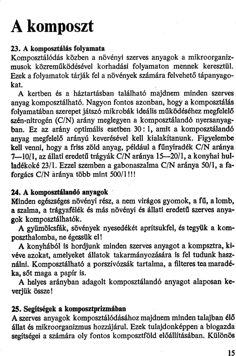 Nagyon fontos azonban, hogy a komposztálás folyamatában szerepet játszó mikrobák ideális működéséhez megfelelő szén-nitrogén (C/N) arány meglegyen a komposztátandó nyersanyagban.