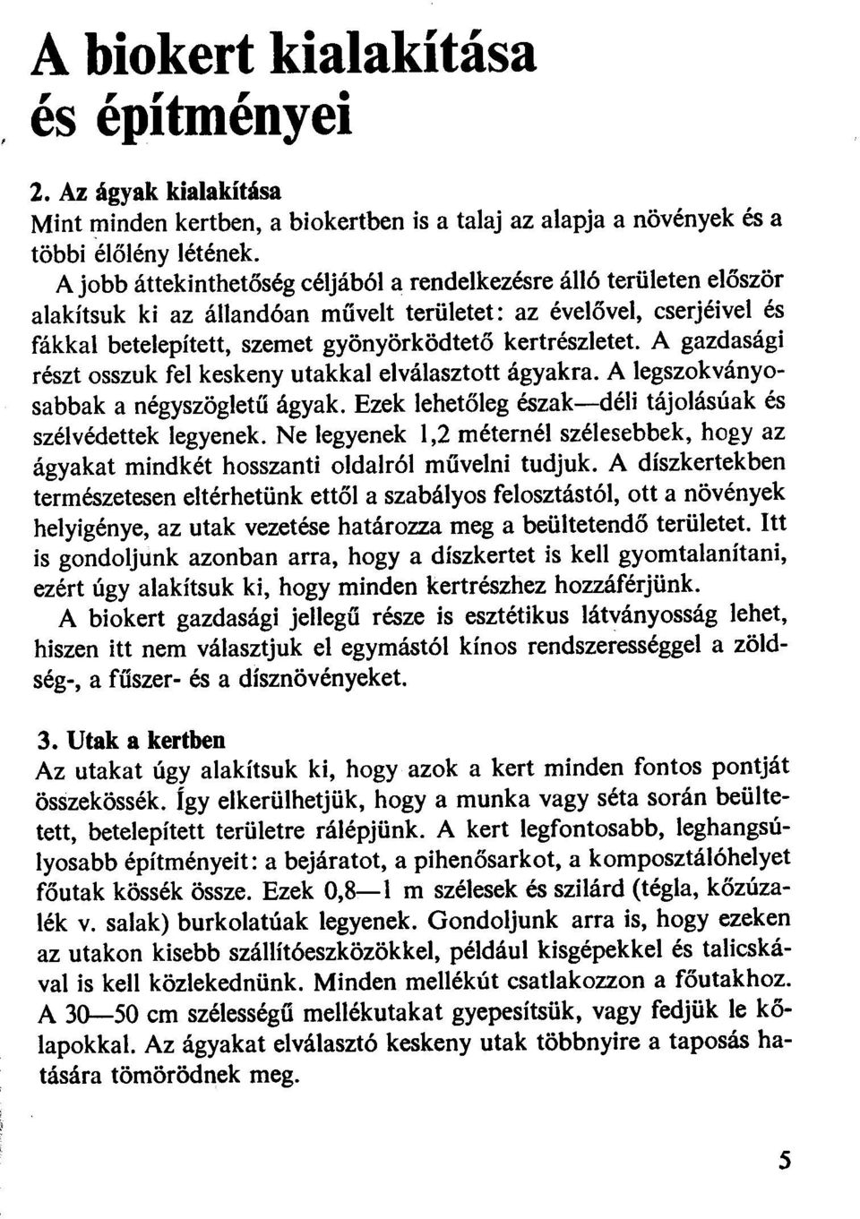 A gazdasági részt osszuk fel keskeny utakkal elválasztott ágyakra. A legszokványosabbak a négyszögletű ágyak. Ezek lehetőleg észak-déli tájolásúak és szélvédettek legyenek.