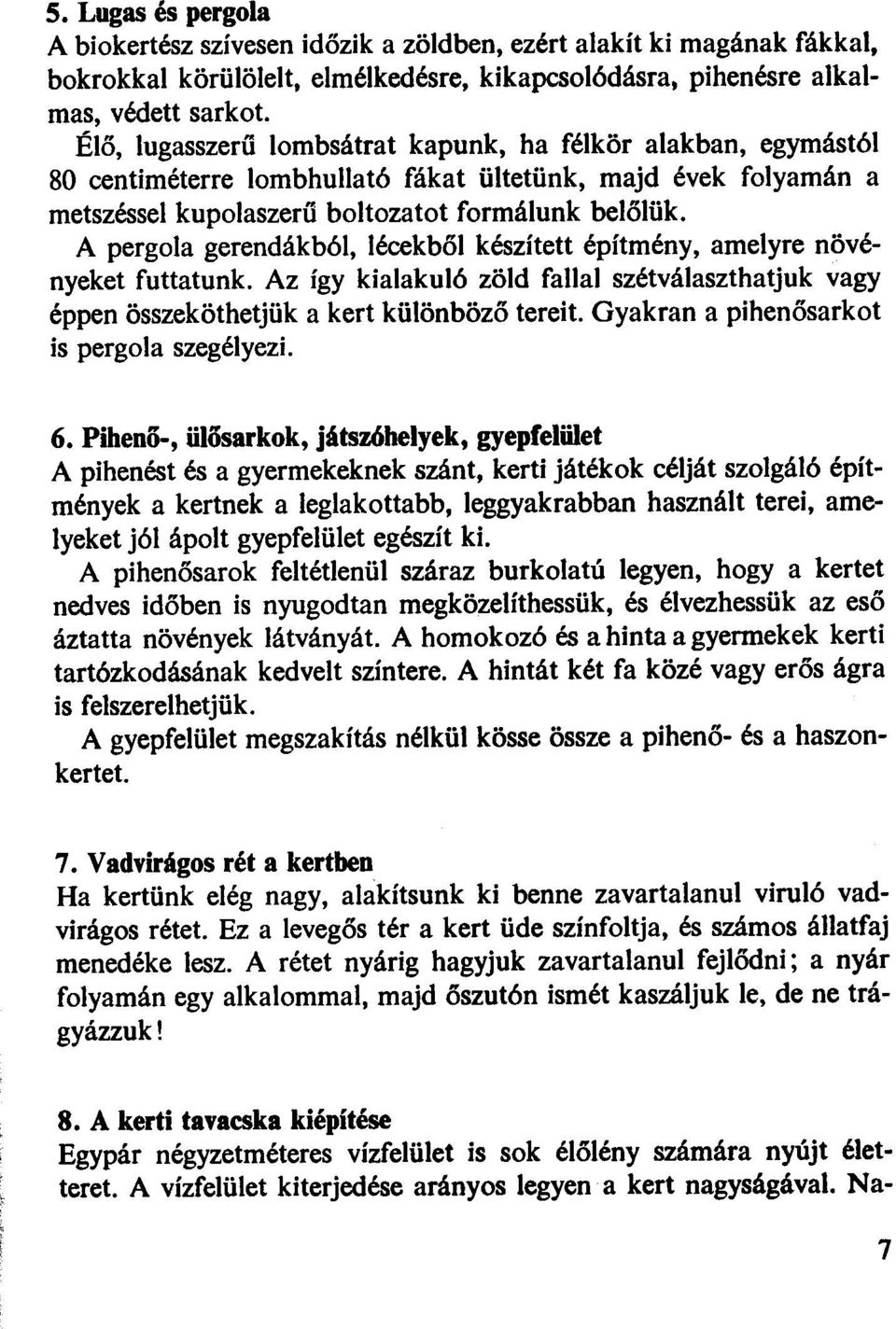 A pergola gerendákból, lécekből készített építmény, amelyre növényeket futtatunk. Az így kialakuló zöld fallal szélválaszthatjuk vagy éppen összeköthetjük a kert kölönböző tereit.