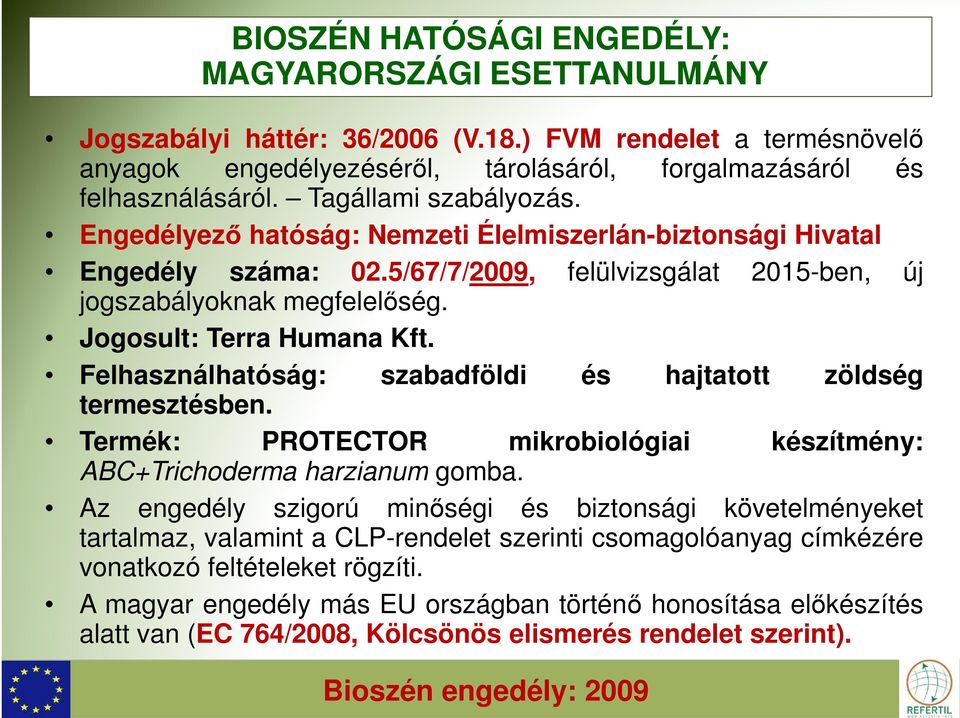 Jogosult: Terra Humana Kft. Felhasználhatóság: szabadföldi és hajtatott zöldség termesztésben. Termék: PROTECTOR mikrobiológiai készítmény: ABC+Trichoderma harzianum gomba.