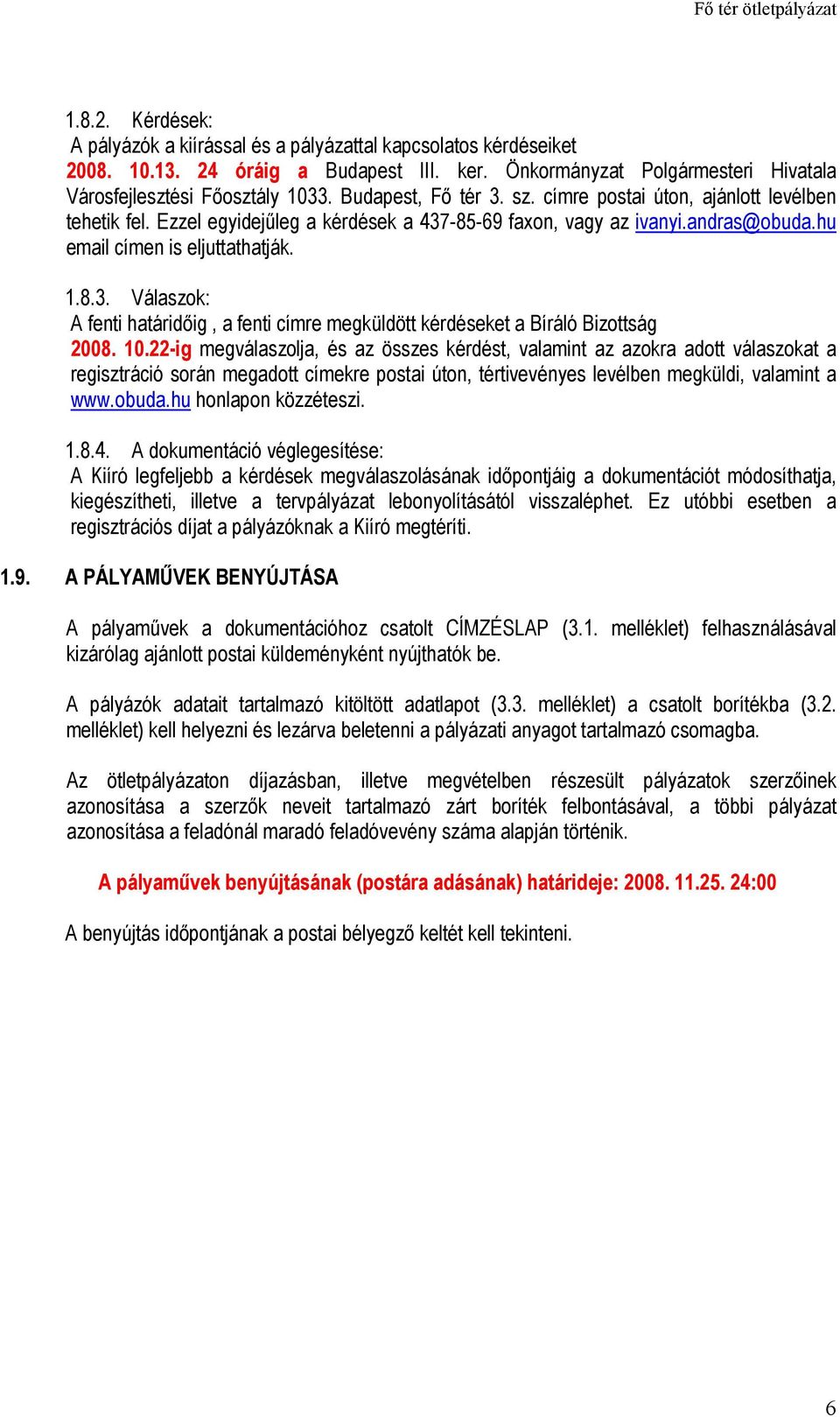 10.22-ig megválaszolja, és az összes kérdést, valamint az azokra adott válaszokat a regisztráció során megadott címekre postai úton, tértivevényes levélben megküldi, valamint a www.obuda.