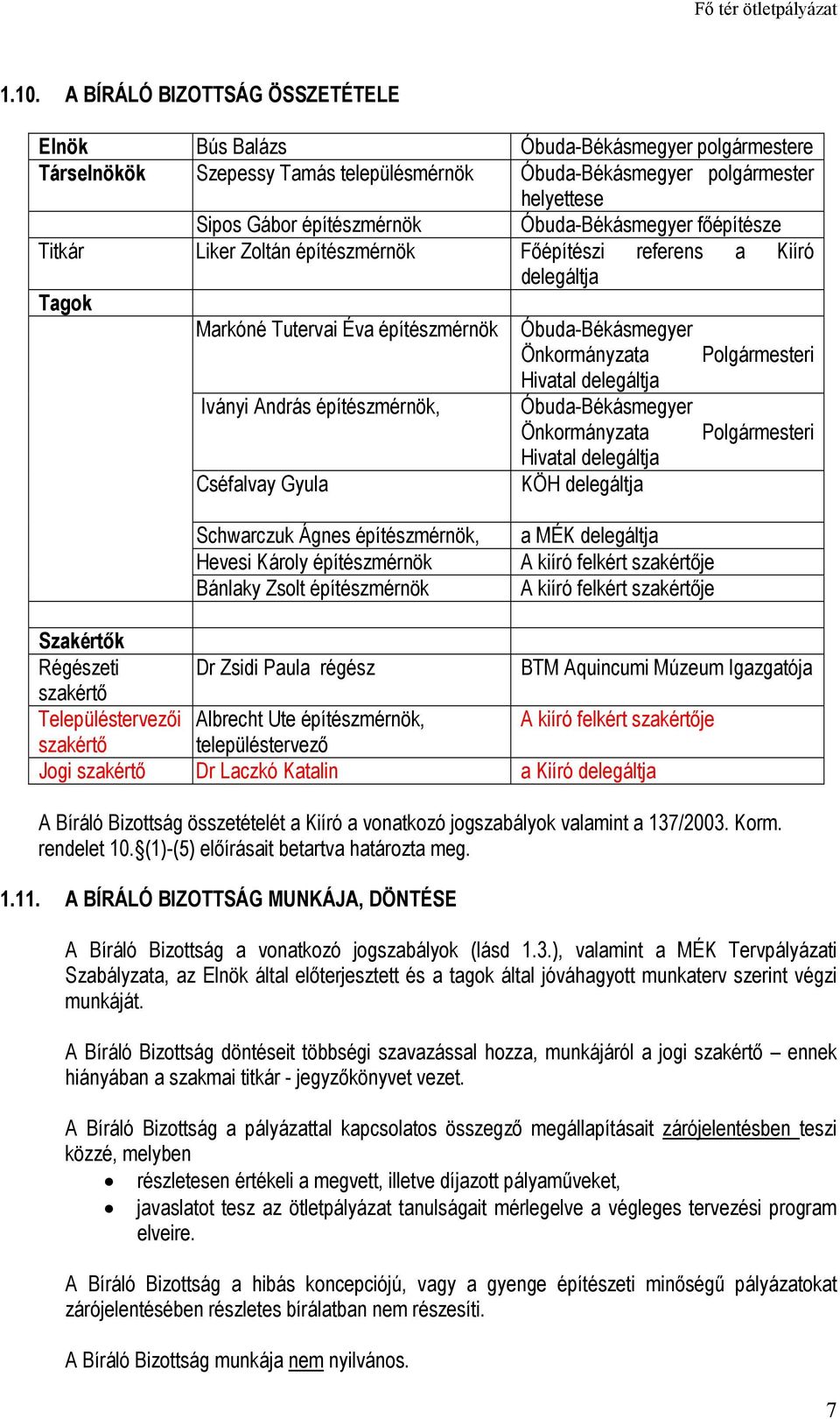 delegáltja Iványi András építészmérnök, Óbuda-Békásmegyer Önkormányzata Polgármesteri Hivatal delegáltja Cséfalvay Gyula KÖH delegáltja Schwarczuk Ágnes építészmérnök, Hevesi Károly építészmérnök