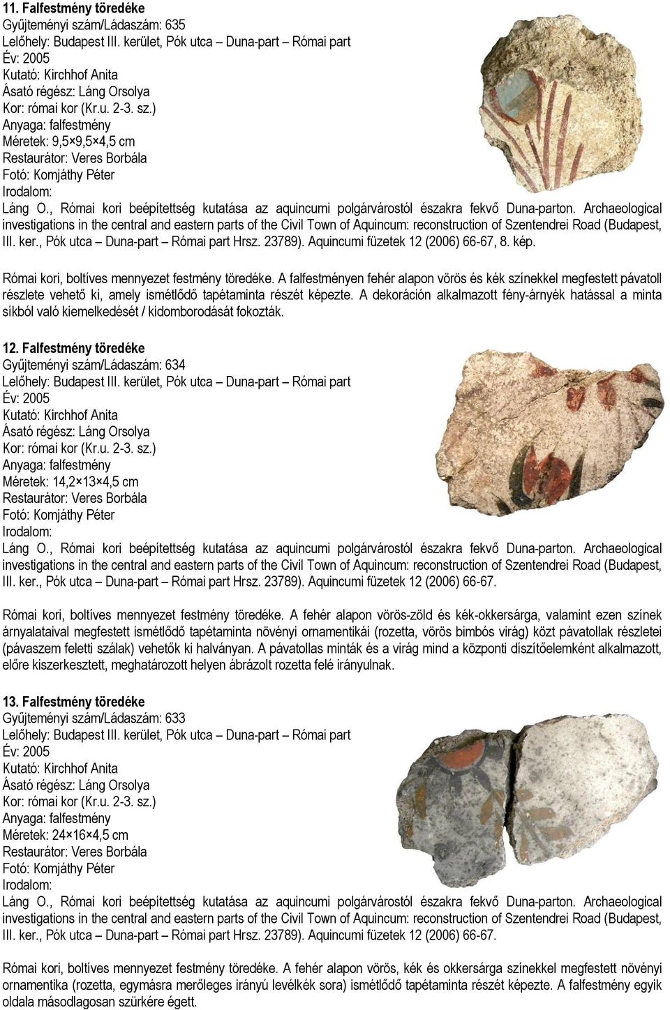 Archaeological investigations in the central and eastern parts of the Civil Town of Aquincum: reconstruction of Szentendrei Road (Budapest, III. ker., Pók utca Duna-part Római part Hrsz. 23789).