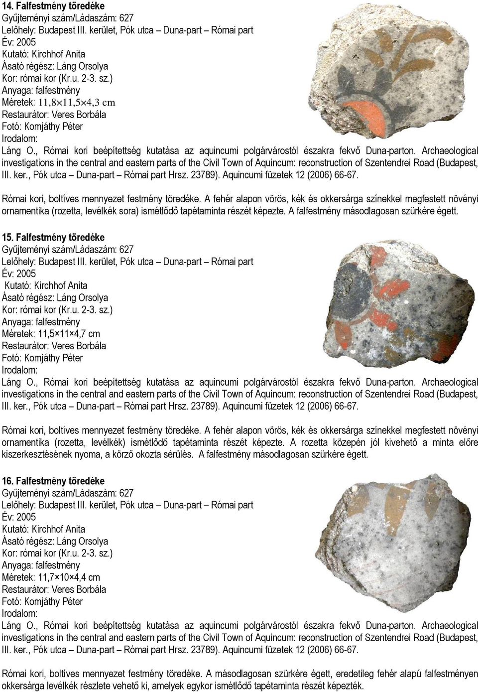 Archaeological investigations in the central and eastern parts of the Civil Town of Aquincum: reconstruction of Szentendrei Road (Budapest, III. ker., Pók utca Duna-part Római part Hrsz. 23789).