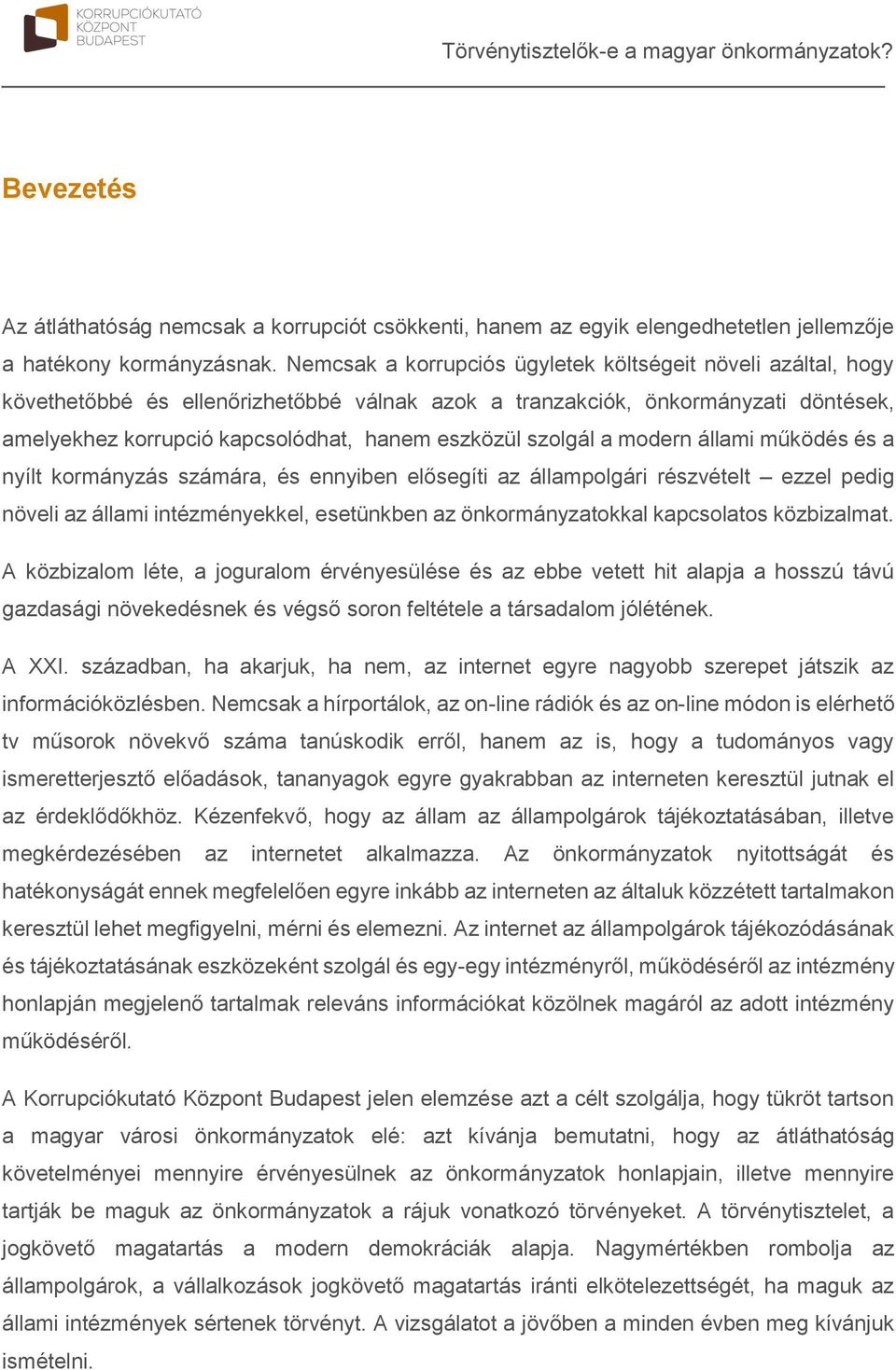 szolgál a modern állami működés és a nyílt kormányzás számára, és ennyiben elősegíti az állampolgári részvételt ezzel pedig növeli az állami intézményekkel, esetünkben az önkormányzatokkal