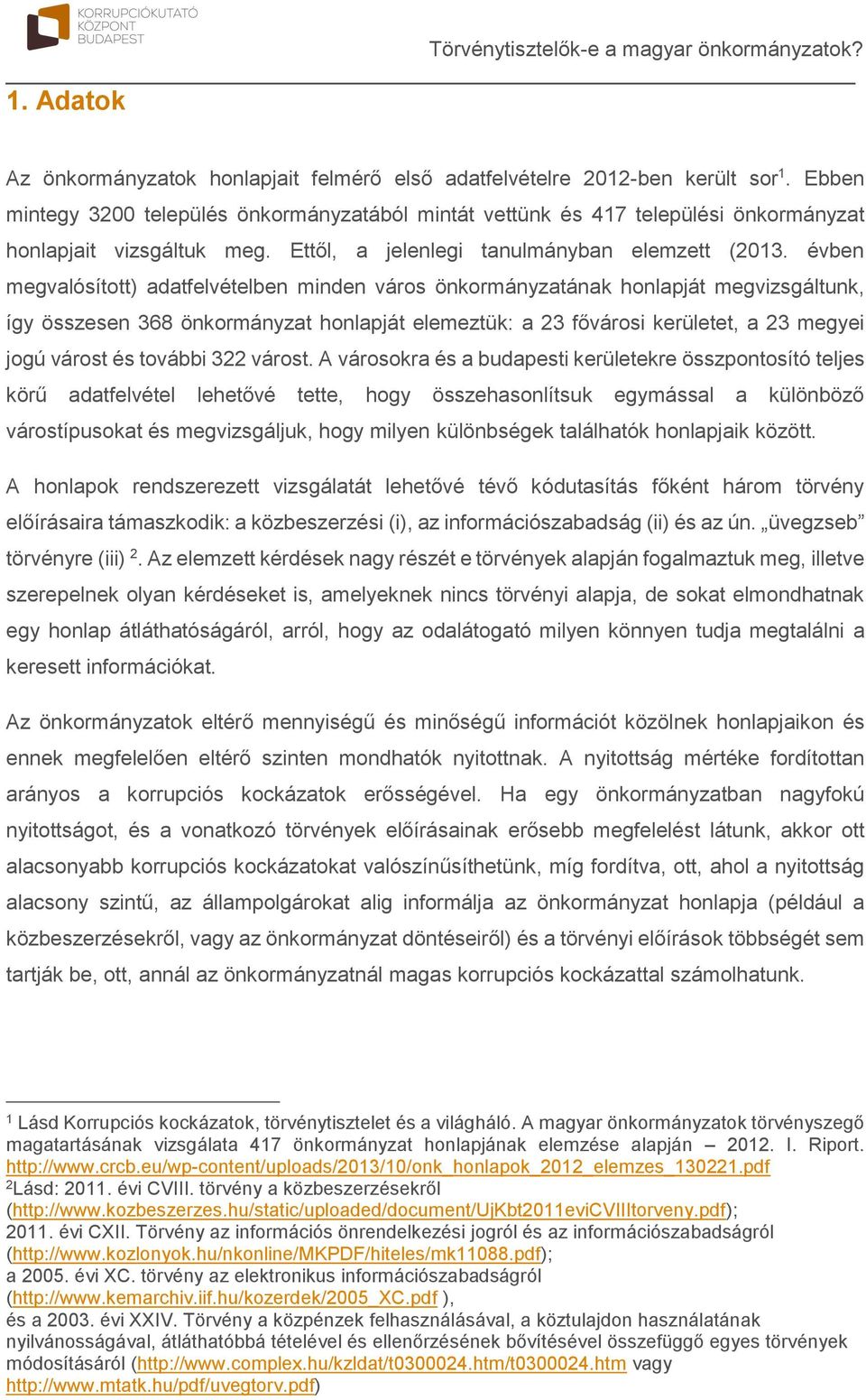 évben megvalósított) adatfelvételben minden város önkormányzatának honlapját megvizsgáltunk, így összesen 368 önkormányzat honlapját elemeztük: a 23 fővárosi kerületet, a 23 megyei jogú várost és