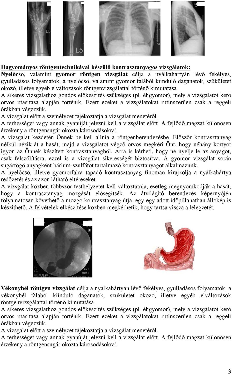 éhgyomor), mely a vizsgálatot kérő orvos utasítása alapján történik. Ezért ezeket a vizsgálatokat rutinszerűen csak a reggeli órákban végezzük.