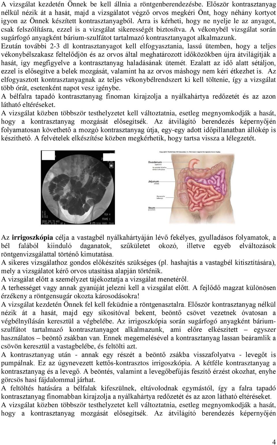 Arra is kérheti, hogy ne nyelje le az anyagot, csak felszólításra, ezzel is a vizsgálat sikerességét biztosítva.