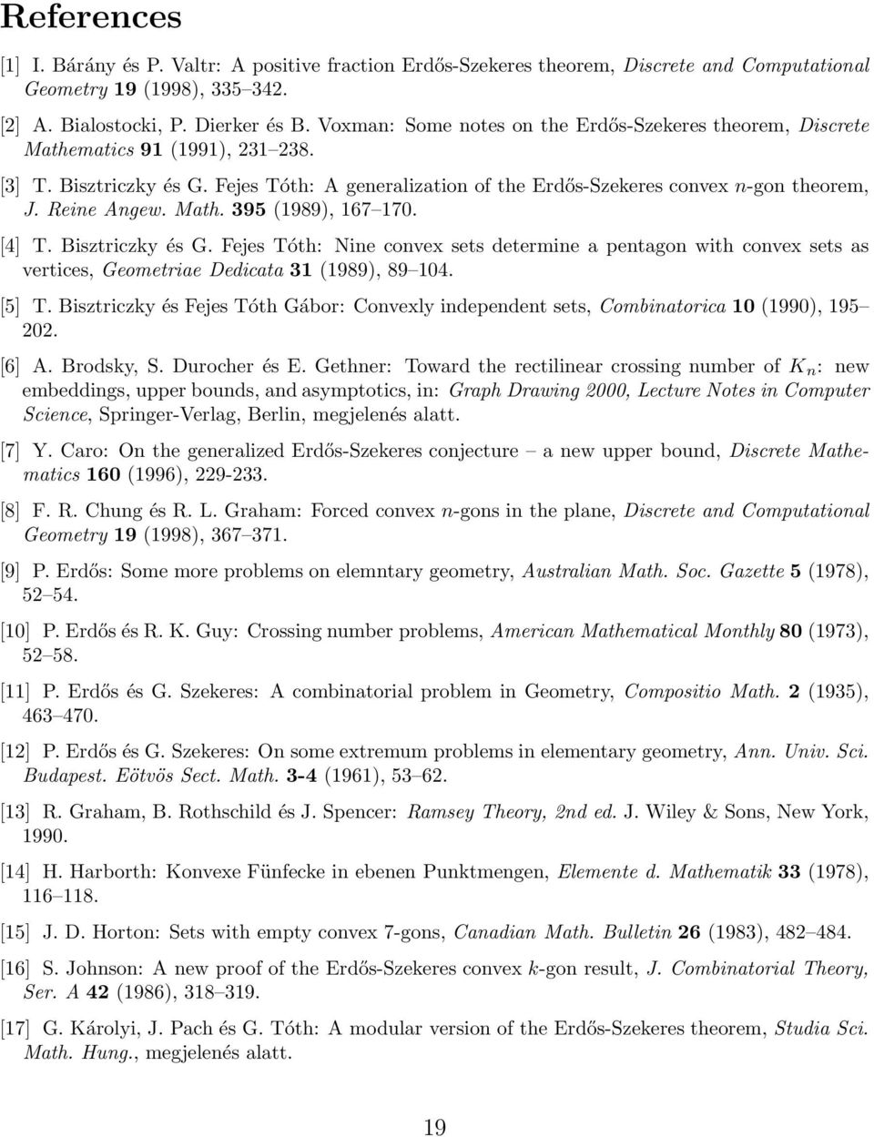 Reine Angew. Math. 395 (1989), 167 170. [4] T. Bisztriczky és G. Fejes Tóth: Nine convex sets determine a entagon with convex sets as vertices, Geometriae Dedicata 31 (1989), 89 104. [5] T.