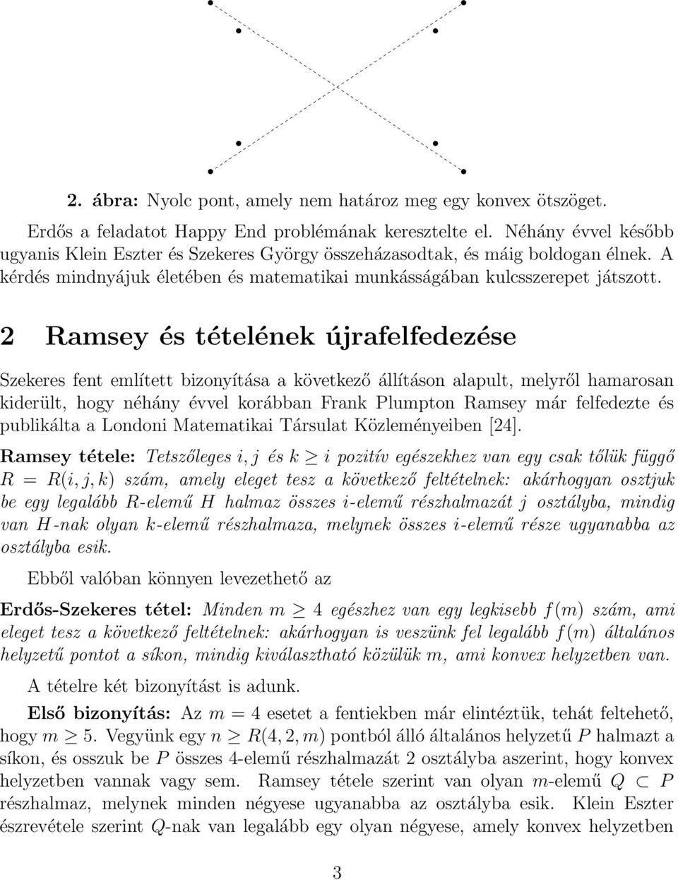 2 Ramsey és tételének újrafelfedezése Szekeres fent említett bizonyítása a következő állításon alault, melyről hamarosan kiderült, hogy néhány évvel korábban Frank Plumton Ramsey már felfedezte és