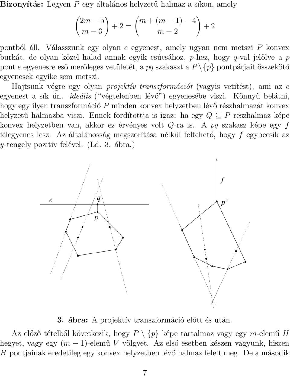 P \{} ontárjait összekötő egyenesek egyike sem metszi. Hajtsunk végre egy olyan rojektív transzformációt (vagyis vetítést), ami az e egyenest a sík ún. ideális ( végtelenben lévő ) egyenesébe viszi.