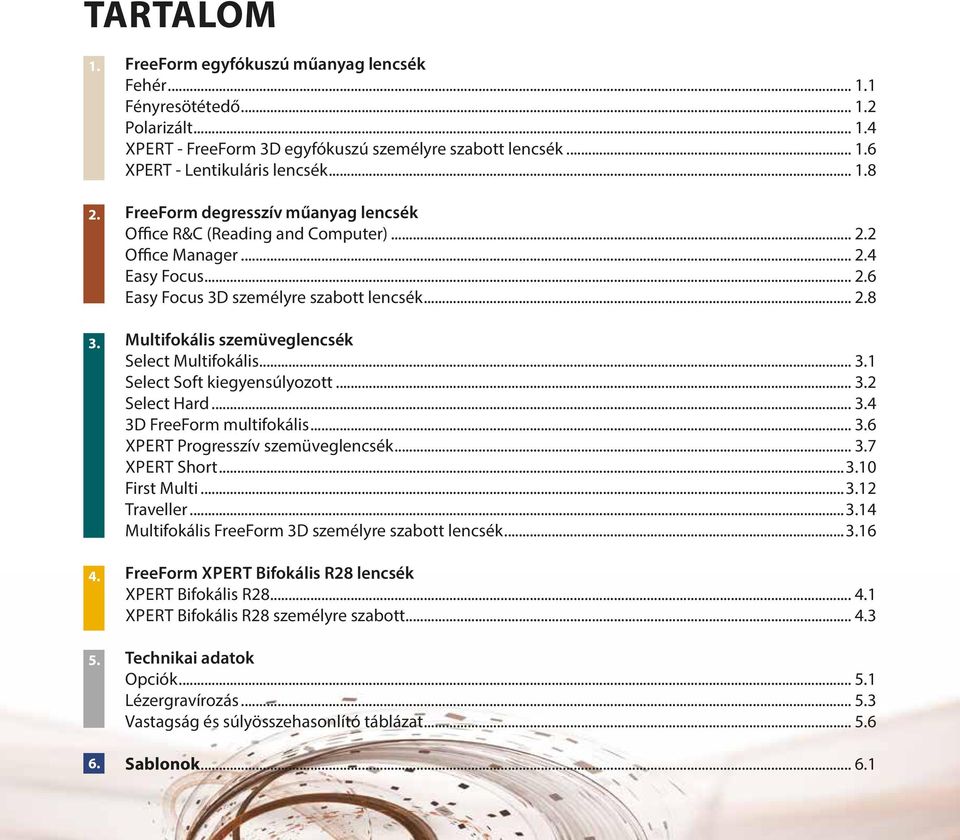 .. 3.1 Select Soft kiegyensúlyozott... 3.2 Select Hard... 3.4 3D FreeForm multifokális... 3.6 XPERT Progresszív szemüveglencsék... 3.7 XPERT Short...3.10 First Multi...3.12 Traveller...3.14 Multifokális FreeForm 3D személyre szabott lencsék.