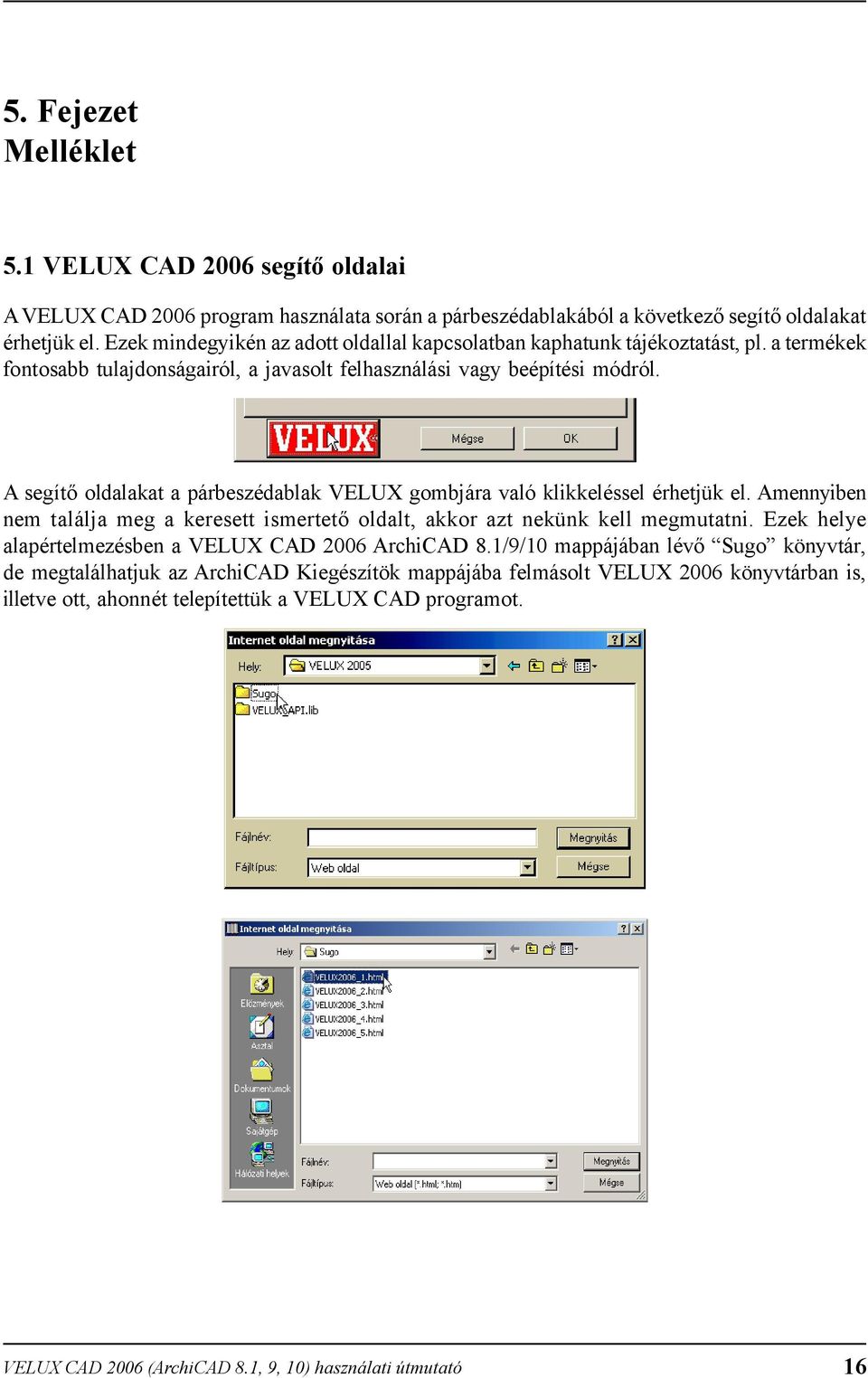 A segítő oldalakat a párbeszédablak VELUX gombjára való klikkeléssel érhetjük el. Amennyiben nem találja meg a keresett ismertető oldalt, akkor azt nekünk kell megmutatni.