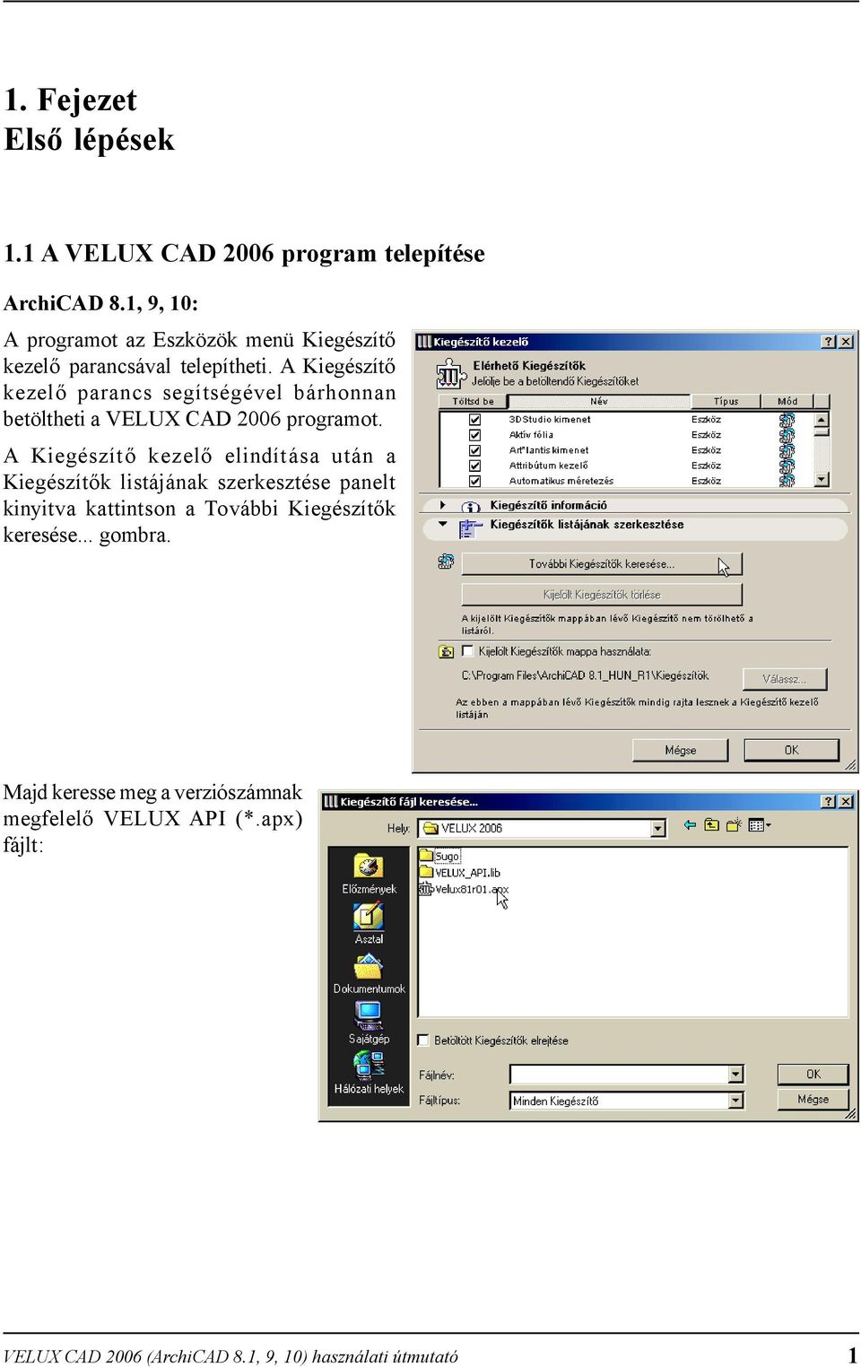 A Kiegészítő kezelő parancs segítségével bárhonnan betöltheti a VELUX CAD 2006 programot.