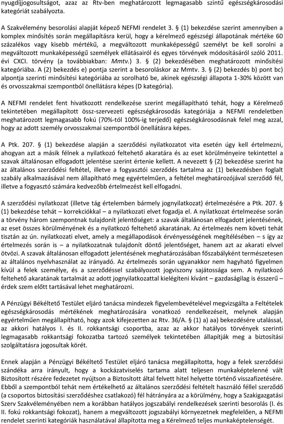 személyt be kell sorolni a megváltozott munkaképességű személyek ellátásairól és egyes törvények módosításáról szóló 2011. évi CXCI. törvény (a továbbiakban: Mmtv.) 3.