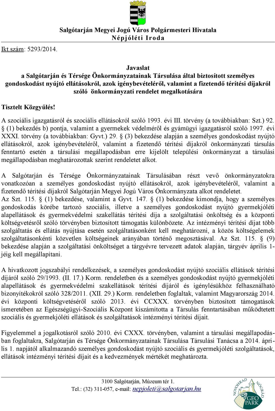 igénybevételéről, valamint a fizetendő térítési díjakról szóló önkormányzati rendelet megalkotására Tisztelt Közgyűlés! A szociális igazgatásról és szociális ellátásokról szóló 1993. évi III.