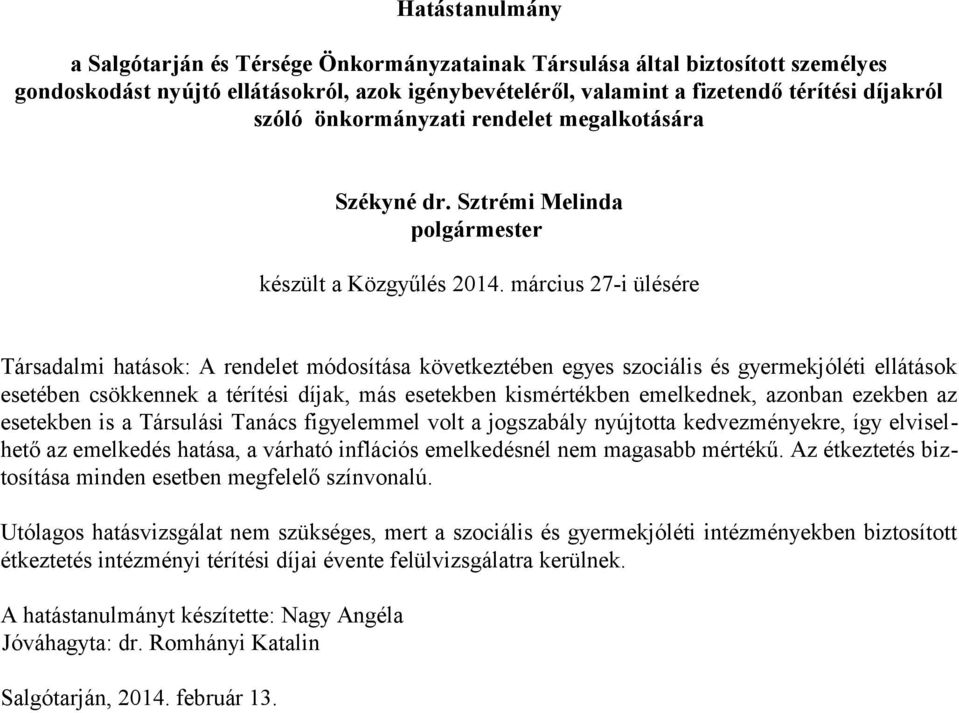 március 27-i ülésére Társadalmi hatások: A rendelet módosítása következtében egyes szociális és gyermekjóléti ellátások esetében csökkennek a térítési díjak, más esetekben kismértékben emelkednek,