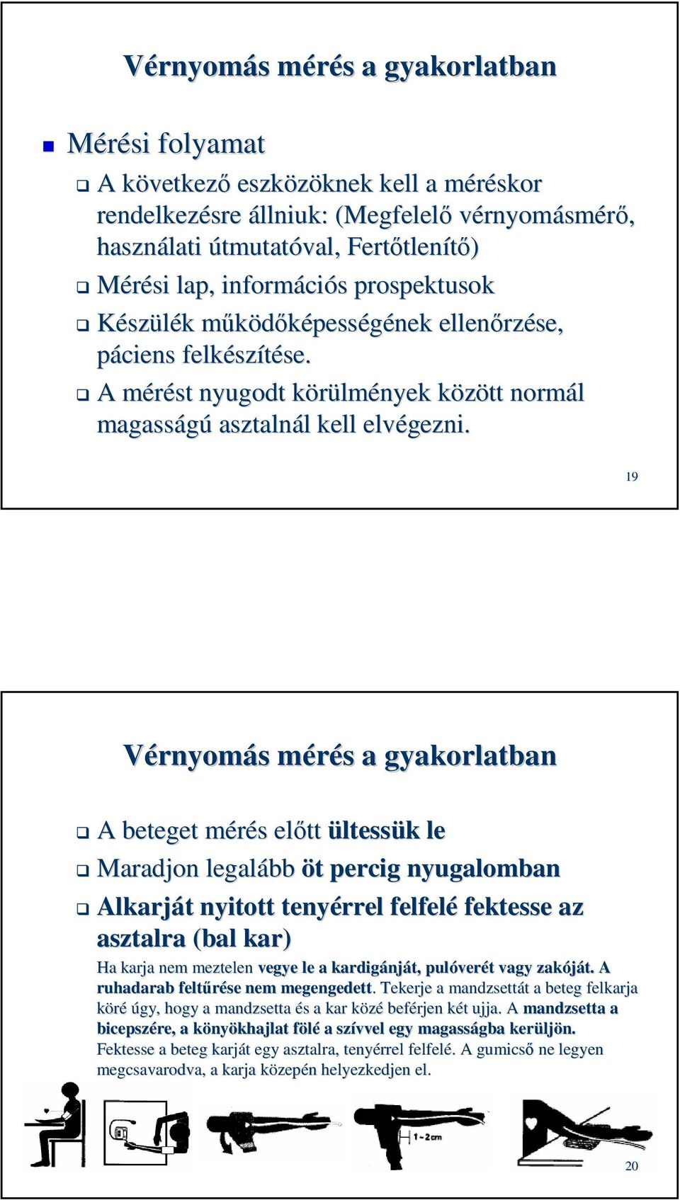 A mérést m nyugodt körülmk lmények között k normál magasságú asztalnál l kell elvégezni.