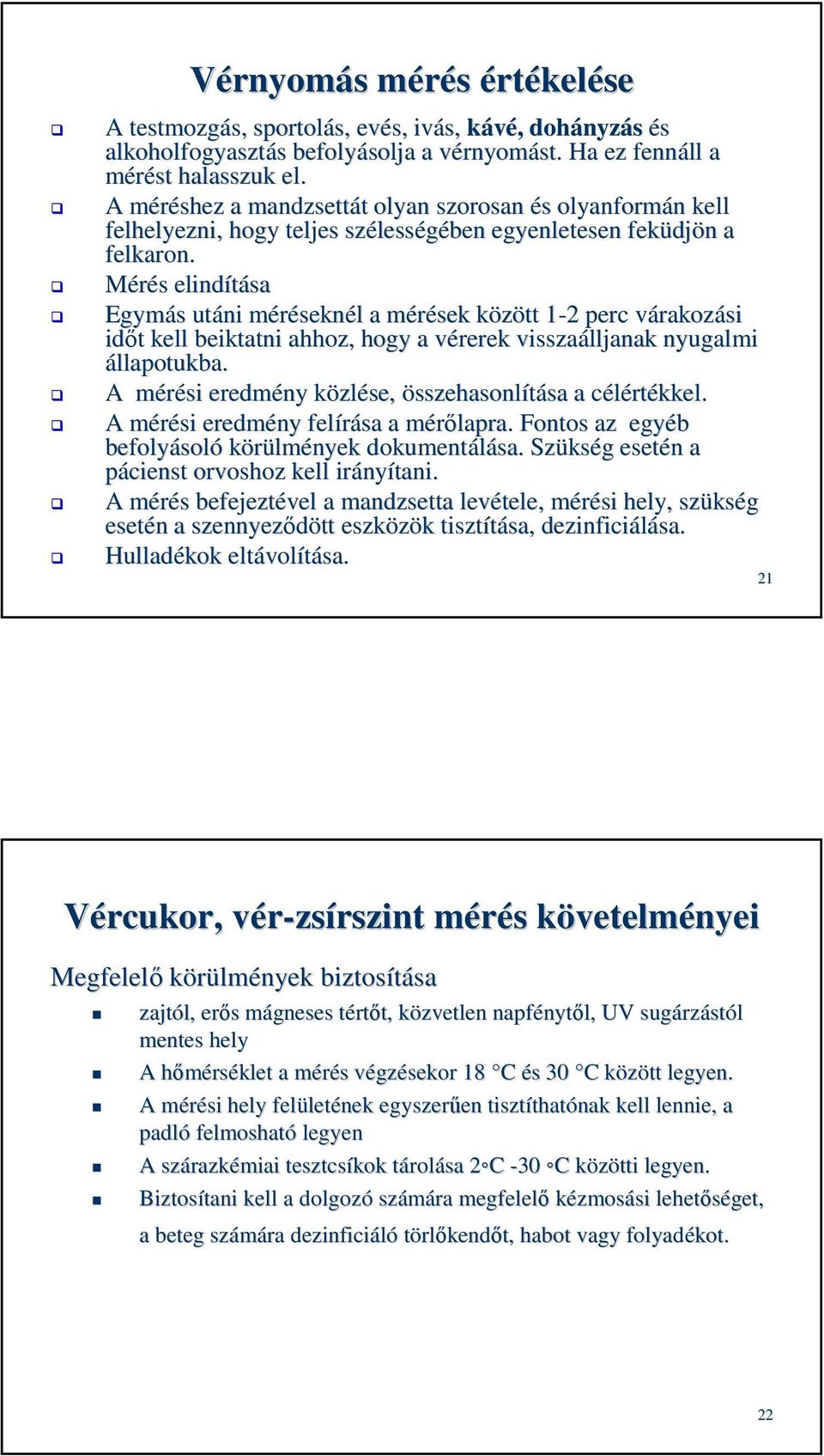 Mérés s elindítása Egymás s utáni méréseknm seknél l a mérések m között k 1-21 2 perc várakozv rakozási időt t kell beiktatni ahhoz, hogy a vérerek v visszaálljanak nyugalmi állapotukba.